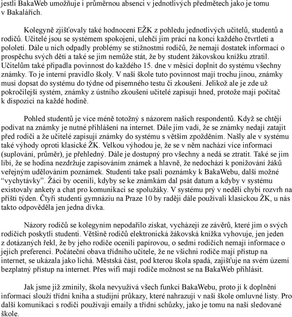 Dále u nich odpadly problémy se stížnostmi rodičů, že nemají dostatek informací o prospěchu svých dětí a také se jim nemůže stát, že by student žákovskou knížku ztratil.