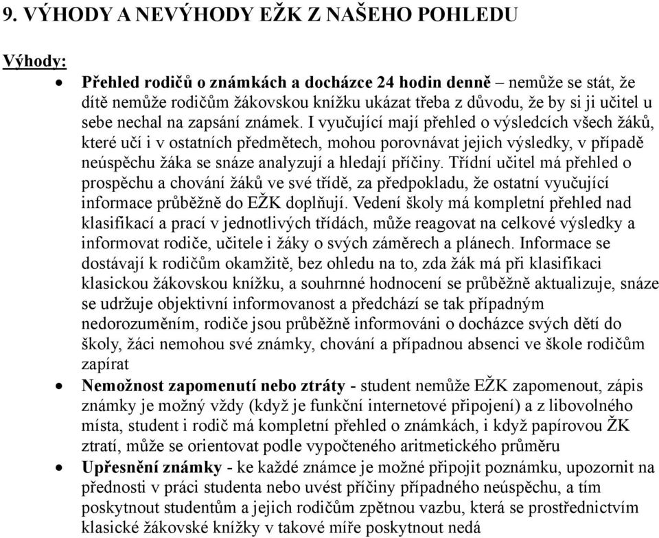 I vyučující mají přehled o výsledcích všech žáků, které učí i v ostatních předmětech, mohou porovnávat jejich výsledky, v případě neúspěchu žáka se snáze analyzují a hledají příčiny.