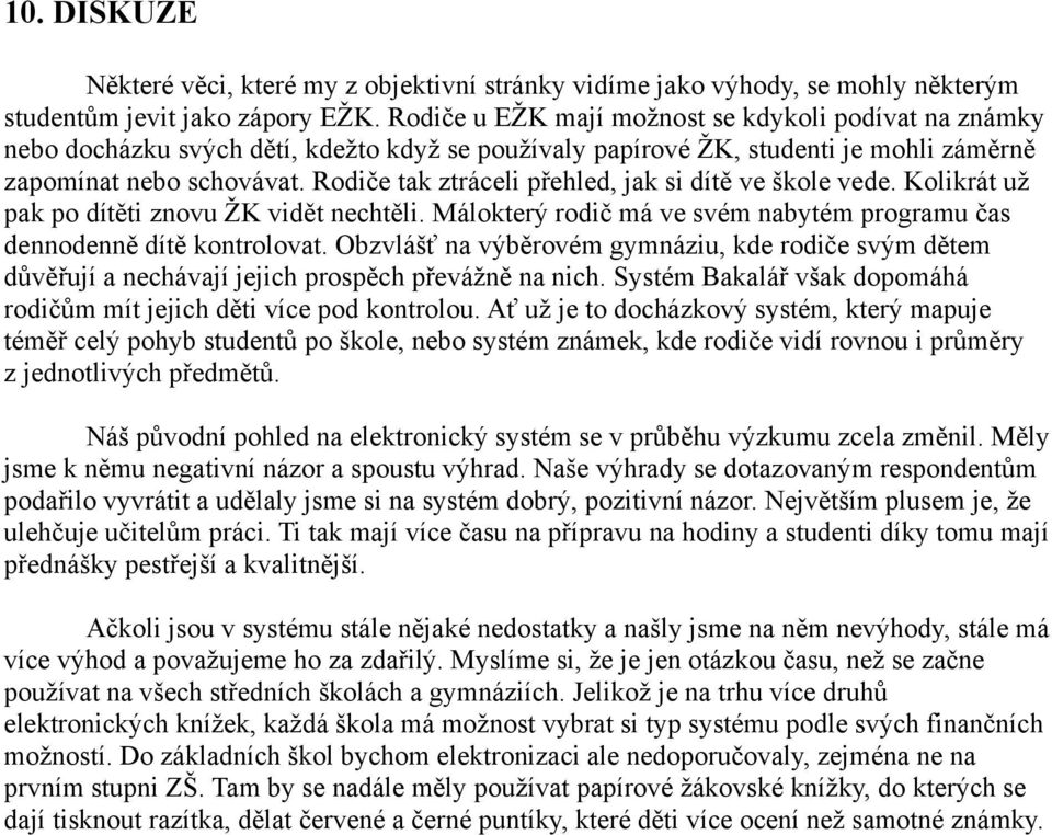 Rodiče tak ztráceli přehled, jak si dítě ve škole vede. Kolikrát už pak po dítěti znovu ŽK vidět nechtěli. Málokterý rodič má ve svém nabytém programu čas dennodenně dítě kontrolovat.