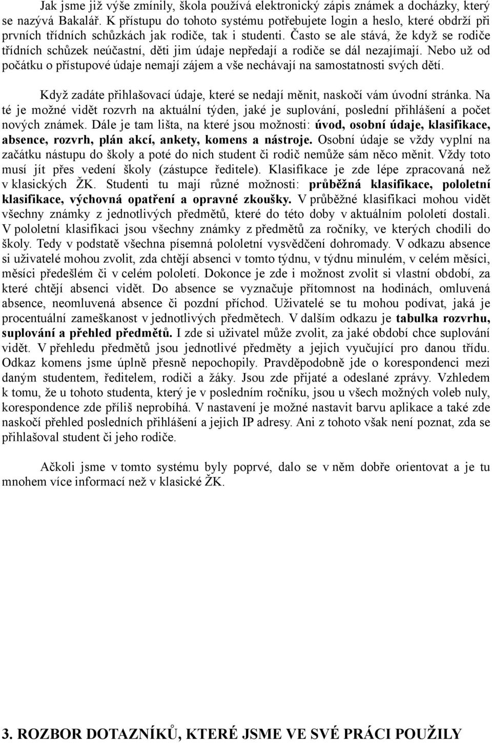 Často se ale stává, že když se rodiče třídních schůzek neúčastní, děti jim údaje nepředají a rodiče se dál nezajímají.