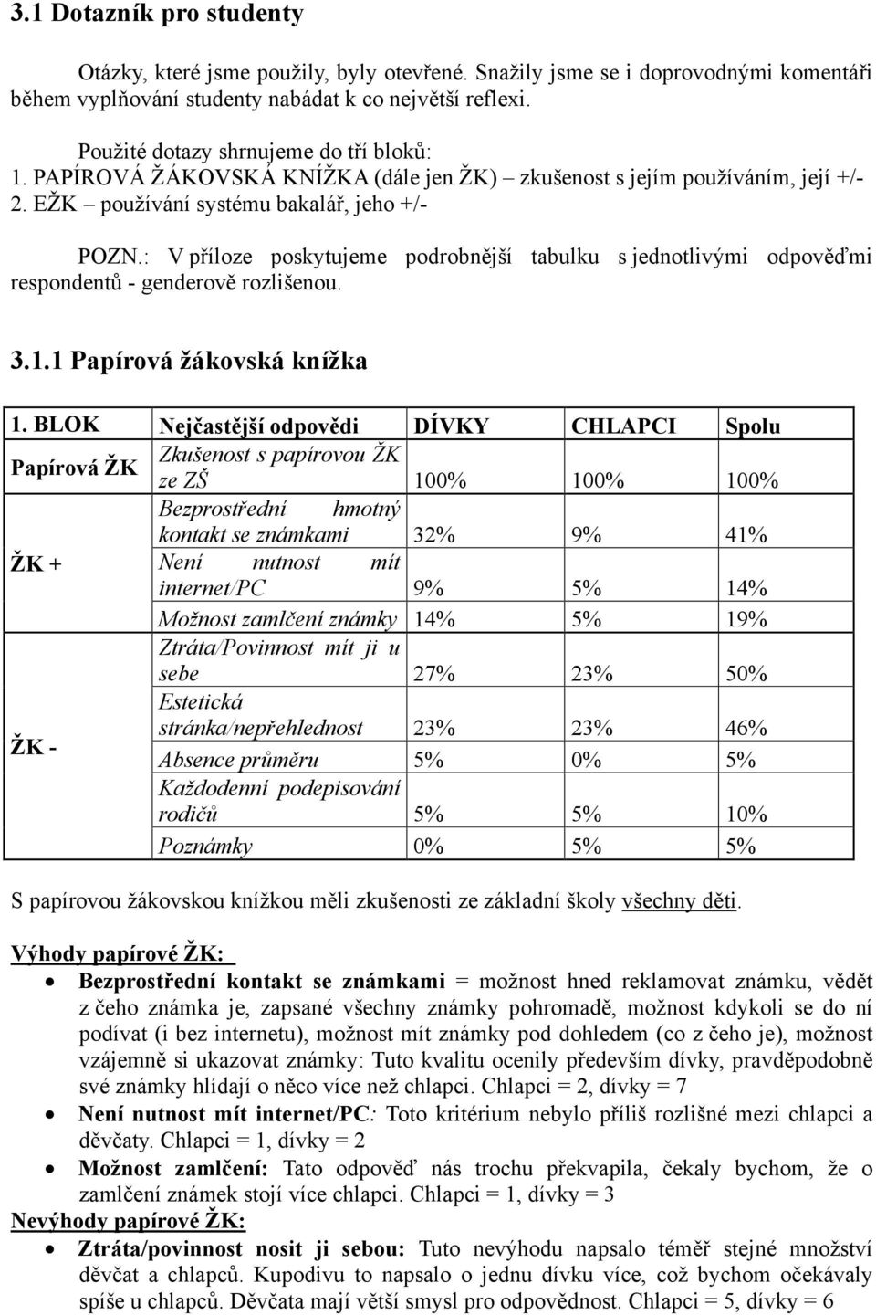 : V příloze poskytujeme podrobnější tabulku s jednotlivými odpověďmi respondentů - genderově rozlišenou. 3.1.1 Papírová žákovská knížka 1.