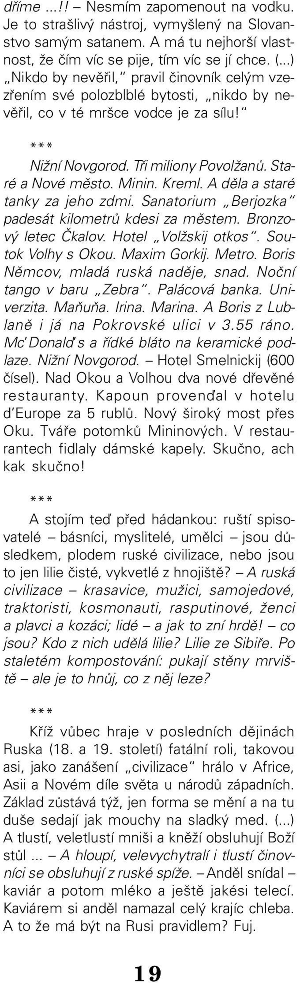 Kreml. A děla a staré tanky za jeho zdmi. Sanatorium Berjozka padesát kilometrů kdesi za městem. Bronzo vý letec Čkalov. Hotel Volžskij otkos. Sou tok Volhy s Okou. Maxim Gorkij. Metro.