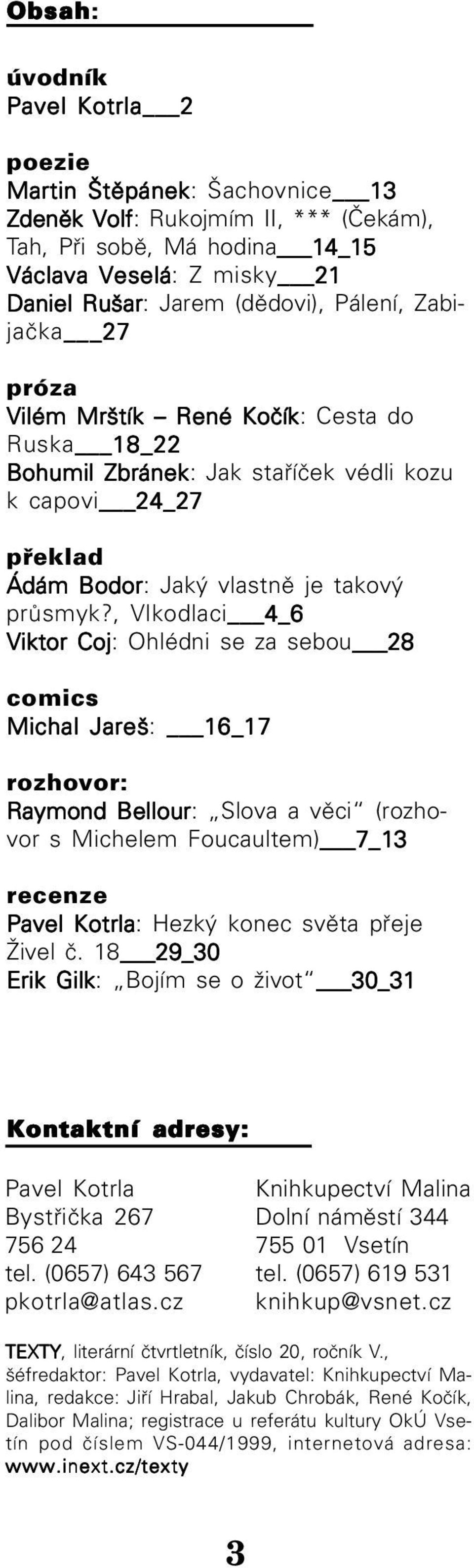 , Vlkodlaci 4_6 Viktor Coj: Ohlédni se za sebou 28 comics Michal Jareš: 16_17 rozhovor: Raymond Bellour: Slova a věci (rozho vor s Michelem Foucaultem) 7_13 recenze Pavel Kotrla: Hezký konec světa