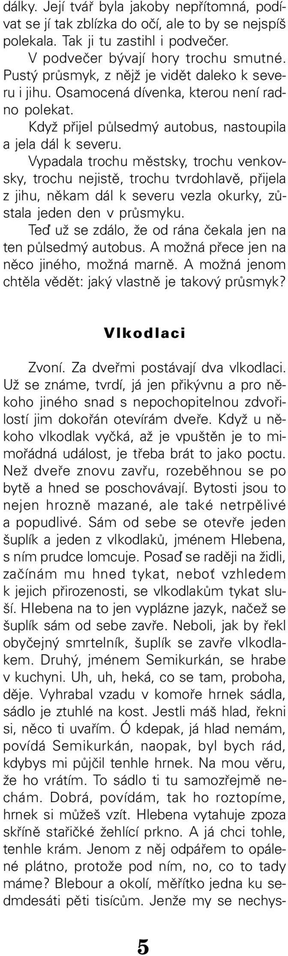 Vypadala trochu městsky, trochu venkov sky, trochu nejistě, trochu tvrdohlavě, přijela z jihu, někam dál k severu vezla okurky, zů stala jeden den v průsmyku.