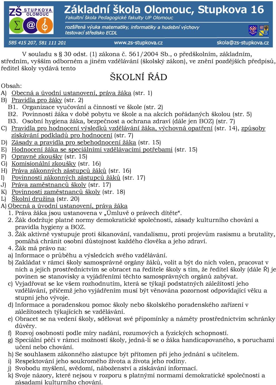 práva žáka (str. 1) B) Pravidla pro žáky (str. 2) B1. Organizace vyučování a činností ve škole (str. 2) B2. Povinnosti žáka v době pobytu ve škole a na akcích pořádaných školou (str. 5) B3.