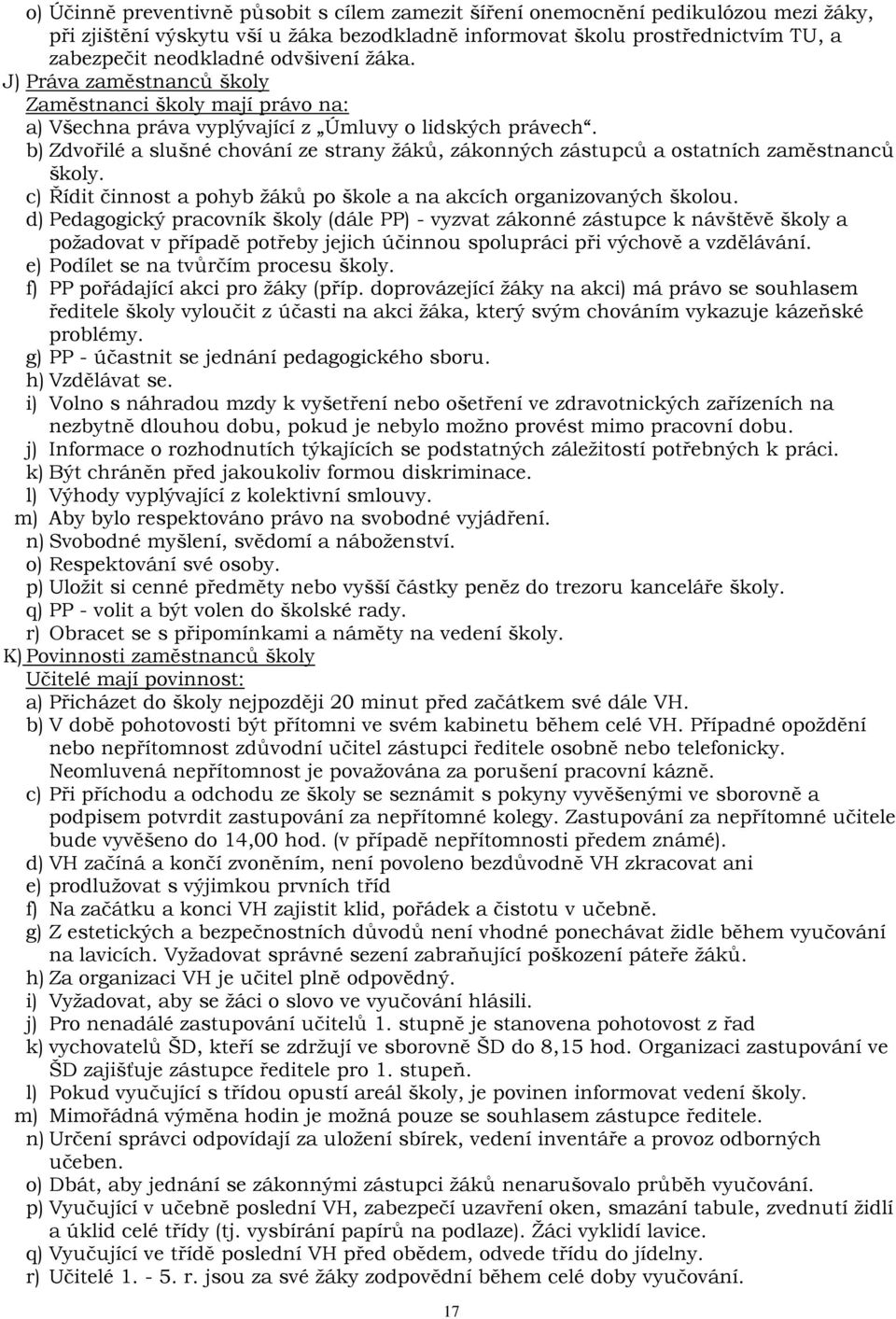 b) Zdvořilé a slušné chování ze strany žáků, zákonných zástupců a ostatních zaměstnanců školy. c) Řídit činnost a pohyb žáků po škole a na akcích organizovaných školou.