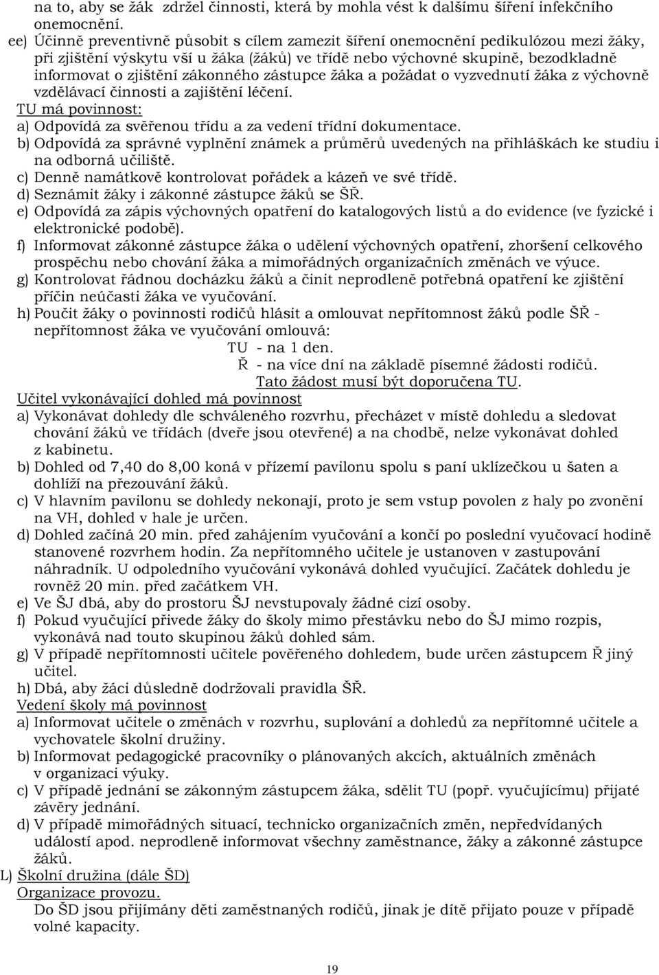 zákonného zástupce žáka a požádat o vyzvednutí žáka z výchovně vzdělávací činnosti a zajištění léčení. TU má povinnost: a) Odpovídá za svěřenou třídu a za vedení třídní dokumentace.