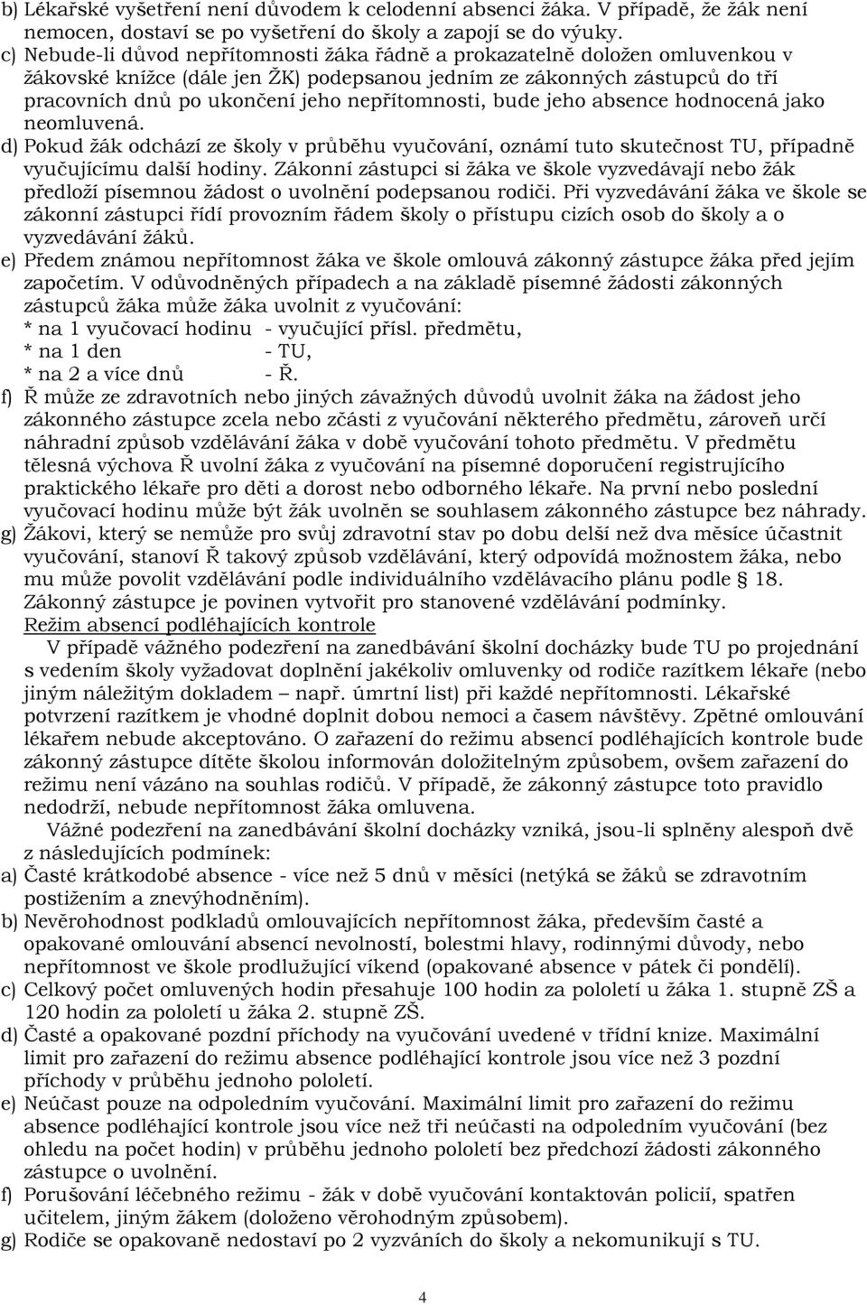 nepřítomnosti, bude jeho absence hodnocená jako neomluvená. d) Pokud žák odchází ze školy v průběhu vyučování, oznámí tuto skutečnost TU, případně vyučujícímu další hodiny.