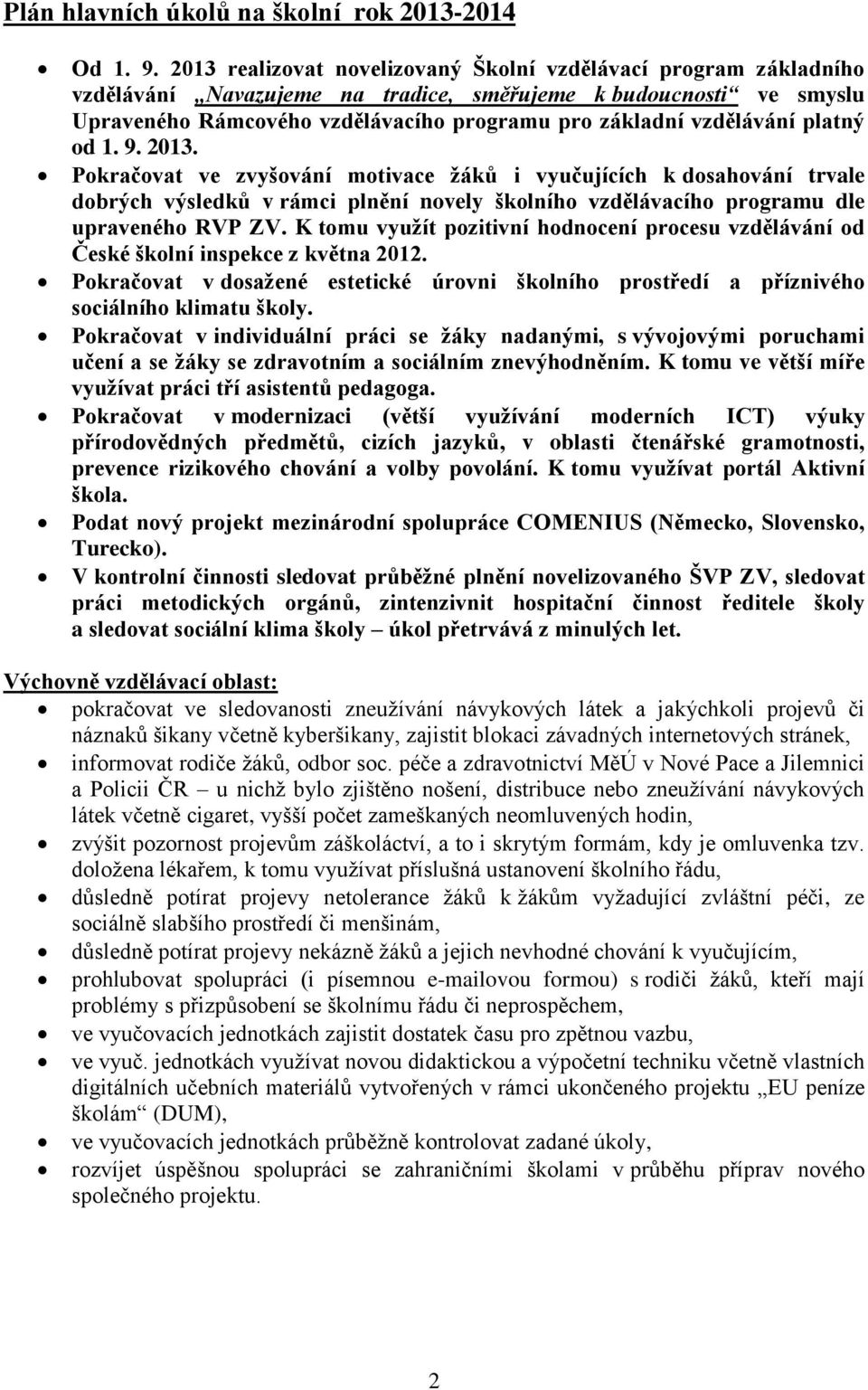 vzdělávání platný od 1. 9. 2013. Pokračovat ve zvyšování motivace žáků i vyučujících k dosahování trvale dobrých výsledků v rámci plnění novely školního vzdělávacího programu dle upraveného RVP ZV.