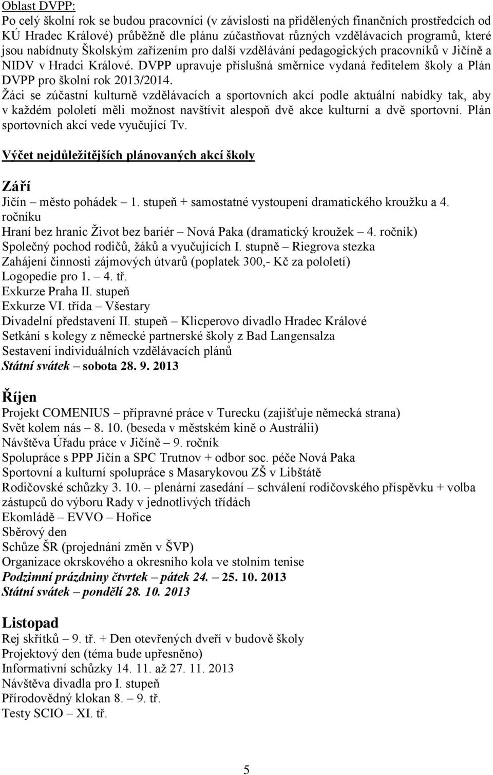 DVPP upravuje příslušná směrnice vydaná ředitelem školy a Plán DVPP pro školní rok 2013/2014.