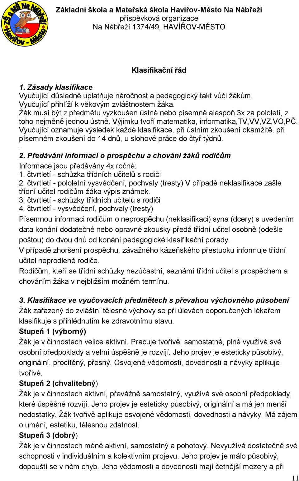 Vyučující oznamuje výsledek každé klasifikace, při ústním zkoušení okamžitě, při písemném zkoušení do 14 dnů, u slohové práce do čtyř týdnů.. 2.