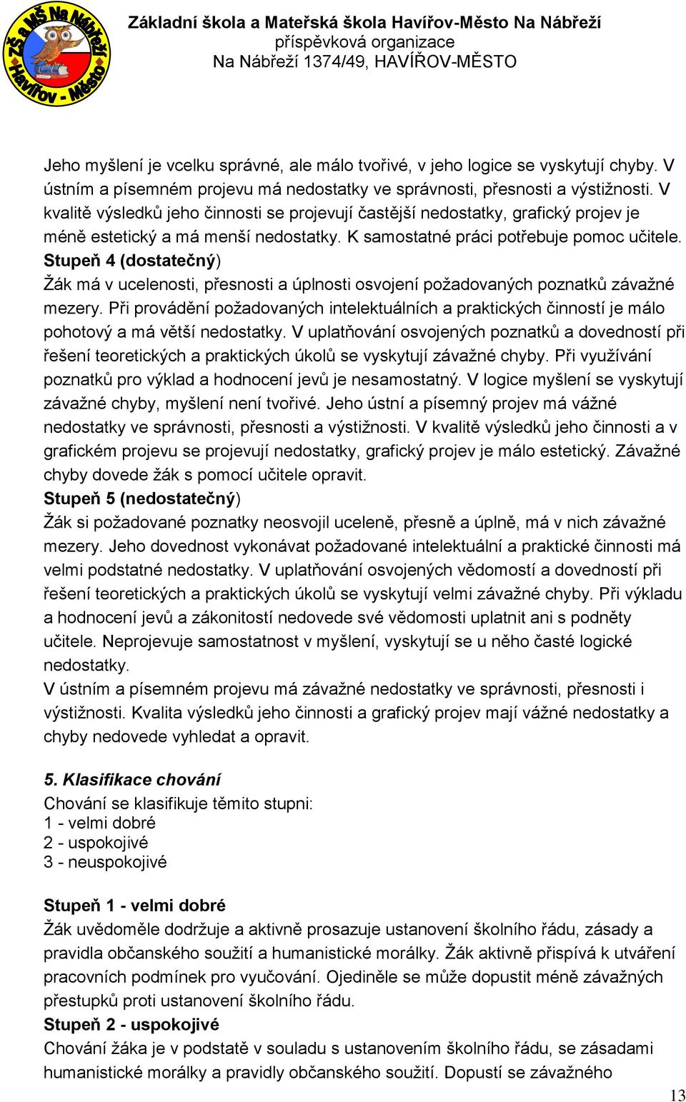 Stupeň 4 (dostatečný) Žák má v ucelenosti, přesnosti a úplnosti osvojení požadovaných poznatků závažné mezery.