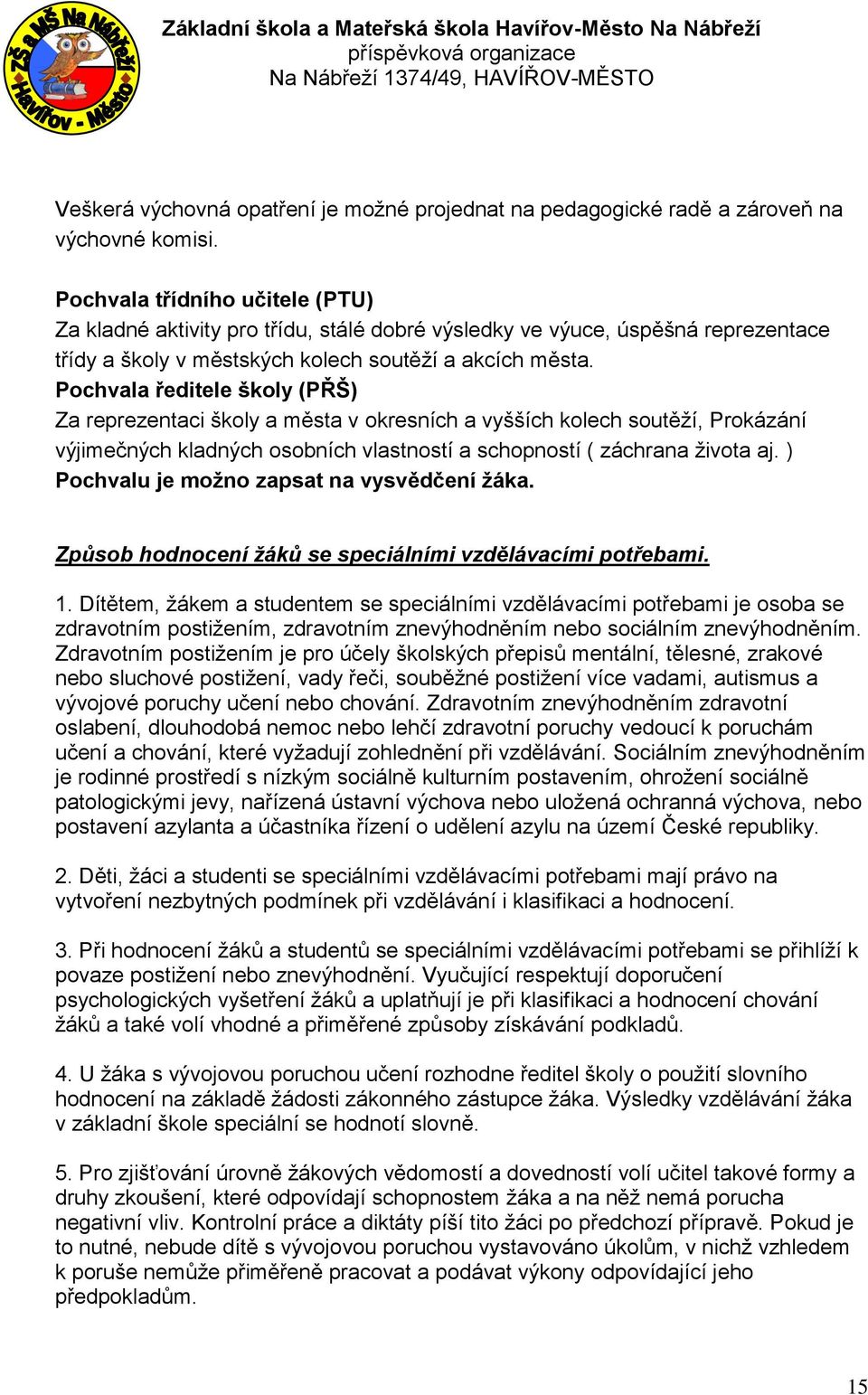 Pochvala ředitele školy (PŘŠ) Za reprezentaci školy a města v okresních a vyšších kolech soutěží, Prokázání výjimečných kladných osobních vlastností a schopností ( záchrana života aj.