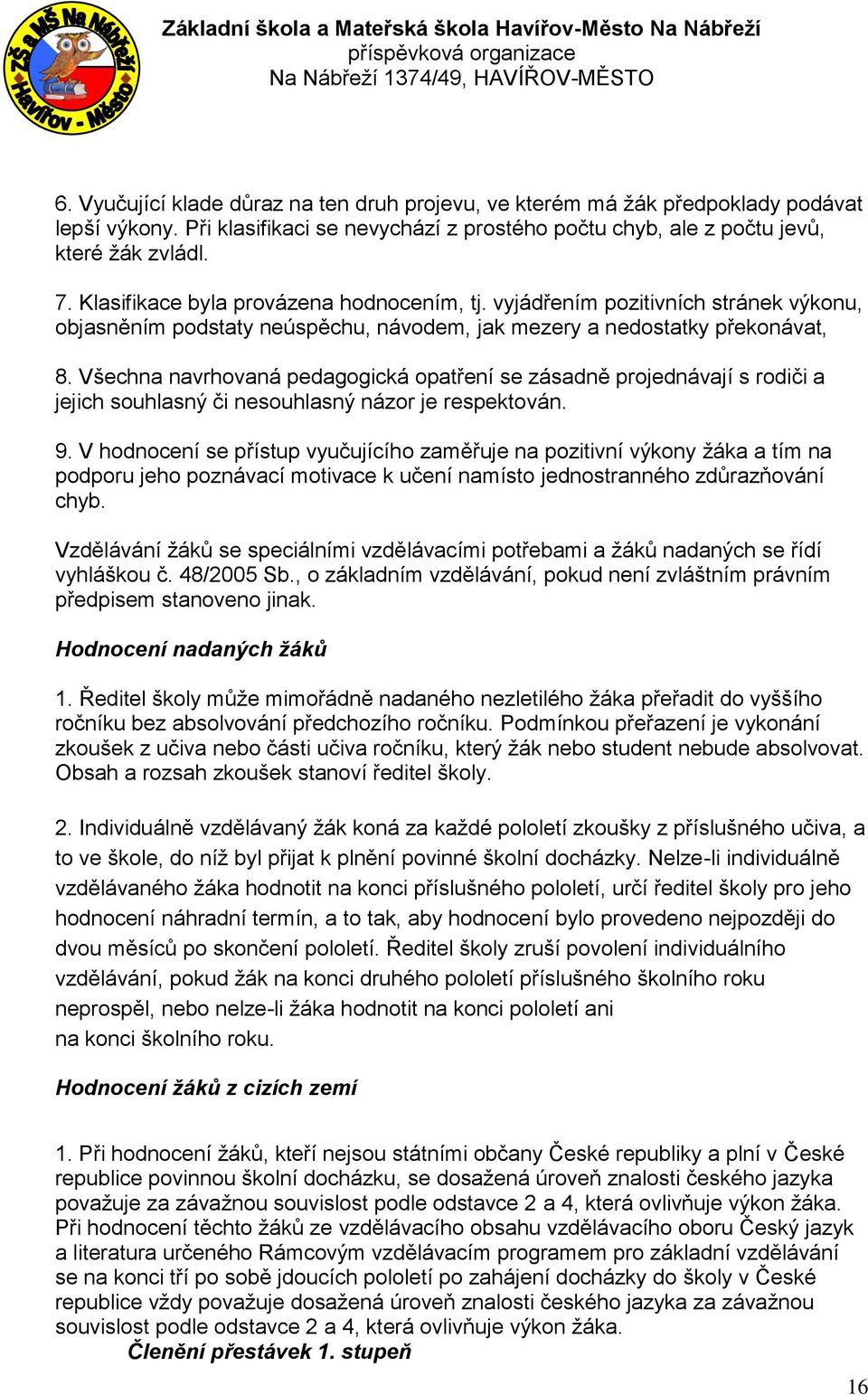 Všechna navrhovaná pedagogická opatření se zásadně projednávají s rodiči a jejich souhlasný či nesouhlasný názor je respektován. 9.