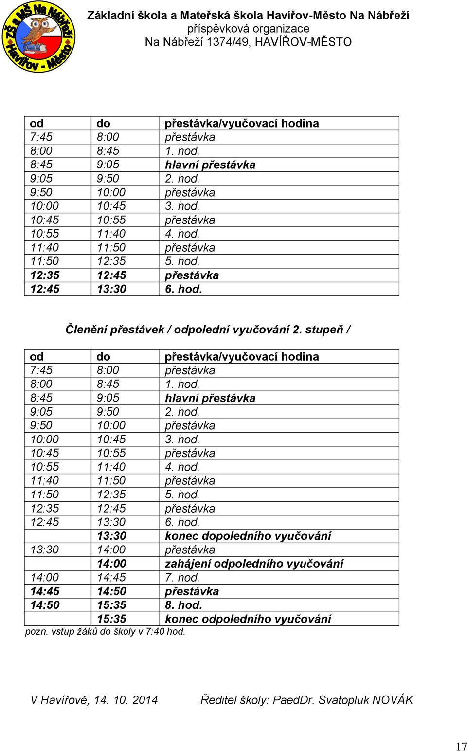 hod. 14:45 14:50 přestávka 14:50 15:35 8. hod. 15:35 konec odpoledního vyučování pozn. vstup žáků do školy v 7:40 hod. V Havířově, 14. 10. 2014 Ředitel školy: PaedDr. Svatopluk NOVÁK 17