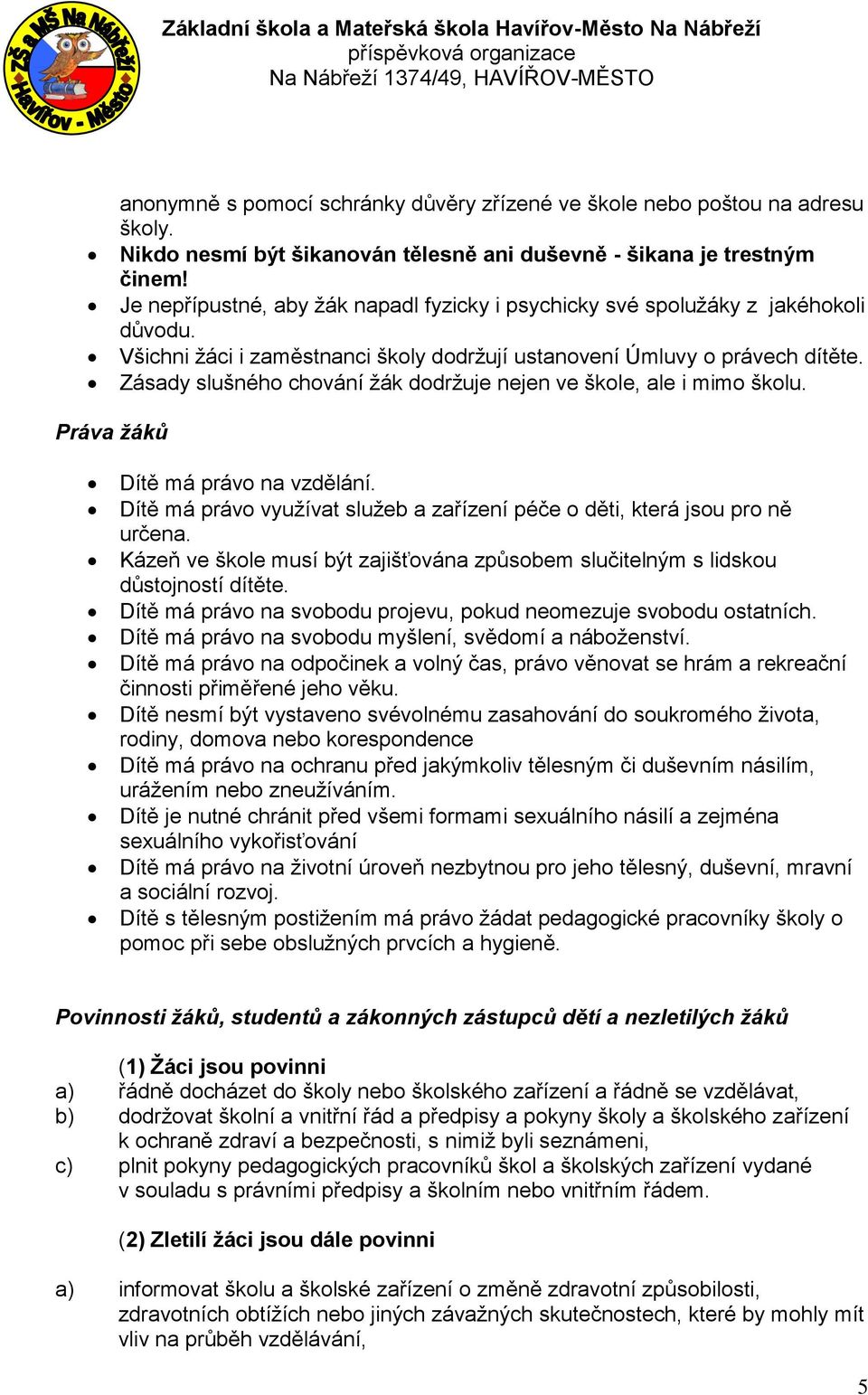 Zásady slušného chování žák dodržuje nejen ve škole, ale i mimo školu. Práva žáků Dítě má právo na vzdělání. Dítě má právo využívat služeb a zařízení péče o děti, která jsou pro ně určena.