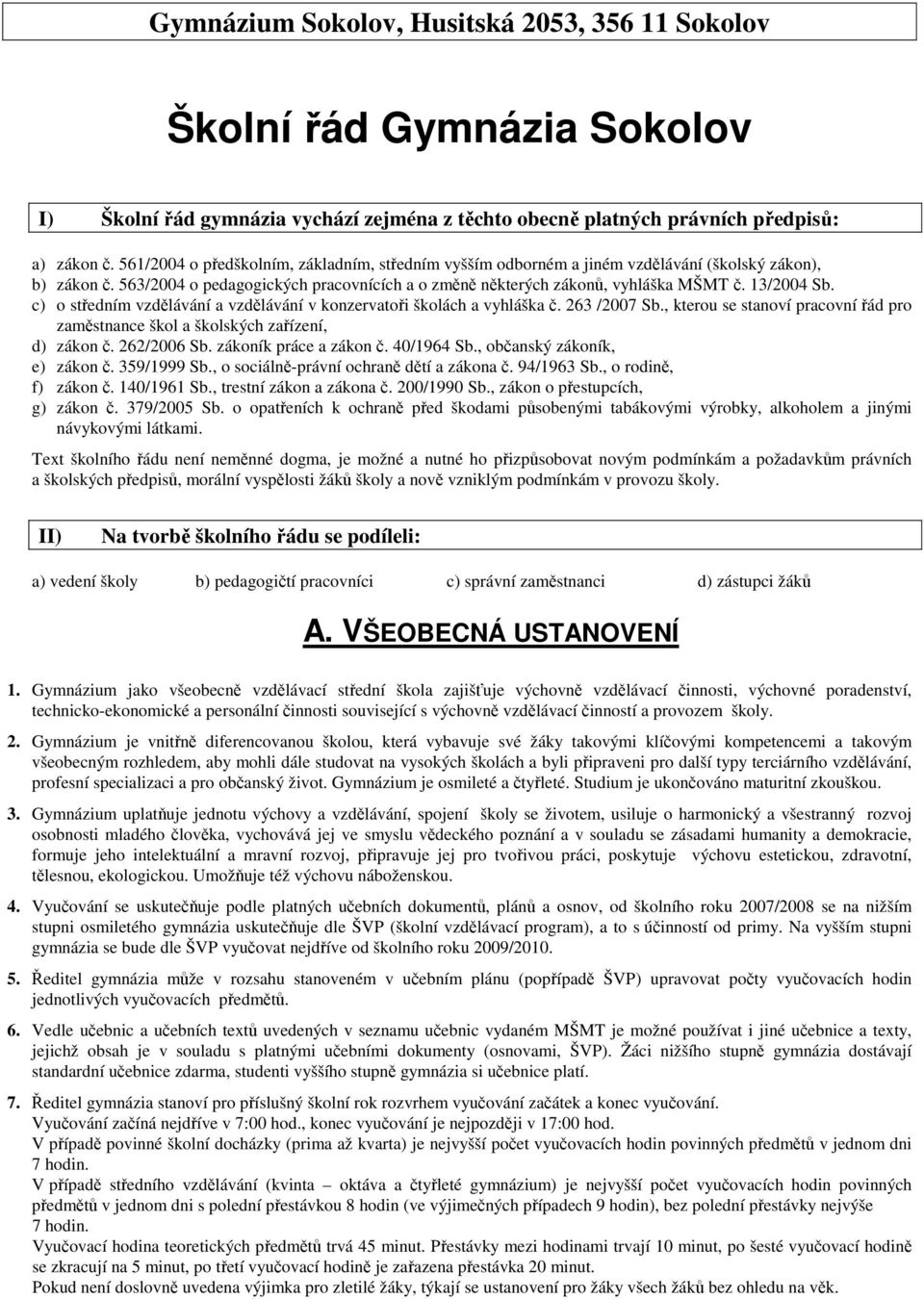 13/2004 Sb. c) o středním vzdělávání a vzdělávání v konzervatoři školách a vyhláška č. 263 /2007 Sb., kterou se stanoví pracovní řád pro zaměstnance škol a školských zařízení, d) zákon č. 262/2006 Sb.