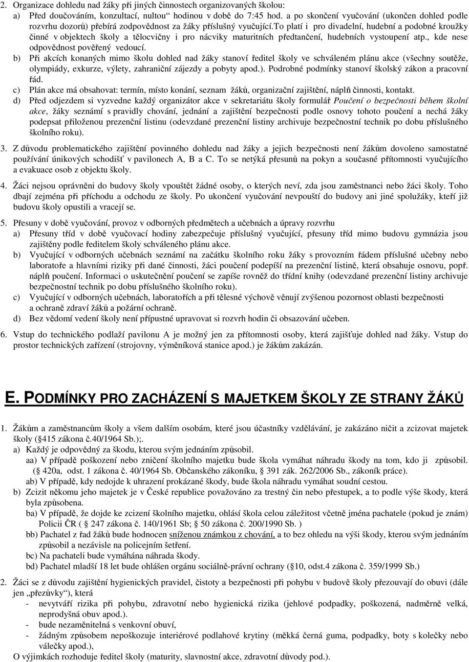 to platí i pro divadelní, hudební a podobné kroužky činné v objektech školy a tělocvičny i pro nácviky maturitních předtančení, hudebních vystoupení atp., kde nese odpovědnost pověřený vedoucí.