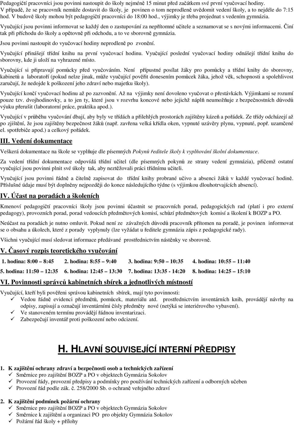 , výjimky je třeba projednat s vedením gymnázia. Vyučující jsou povinni informovat se každý den o zastupování za nepřítomné učitele a seznamovat se s novými informacemi.