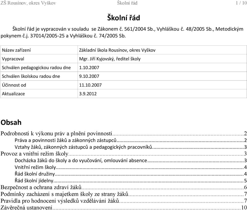 Jiří Kyjovský, ředitel školy Obsah Podrobnosti k výkonu práv a plnění povinností...2 Práva a povinnosti žáků a zákonných zástupců...2 Vztahy žáků, zákonných zástupců a pedagogických pracovníků.