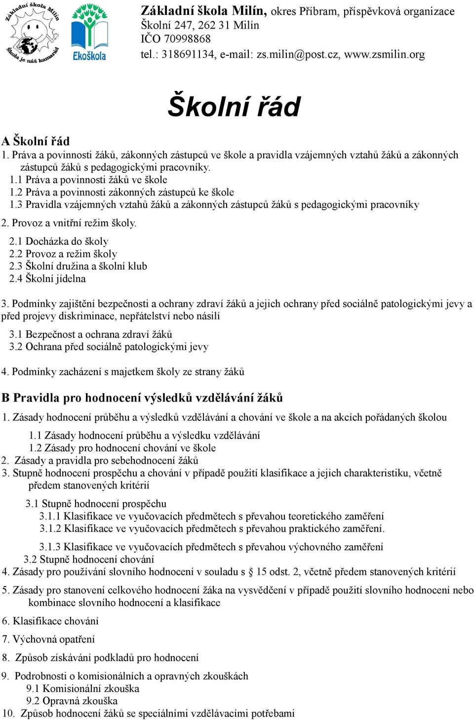 2 Práva a povinnosti zákonných zástupců ke škole 1.3 Pravidla vzájemných vztahů žáků a zákonných zástupců žáků s pedagogickými pracovníky 2. Provoz a vnitřní režim školy. 2.1 Docházka do školy 2.