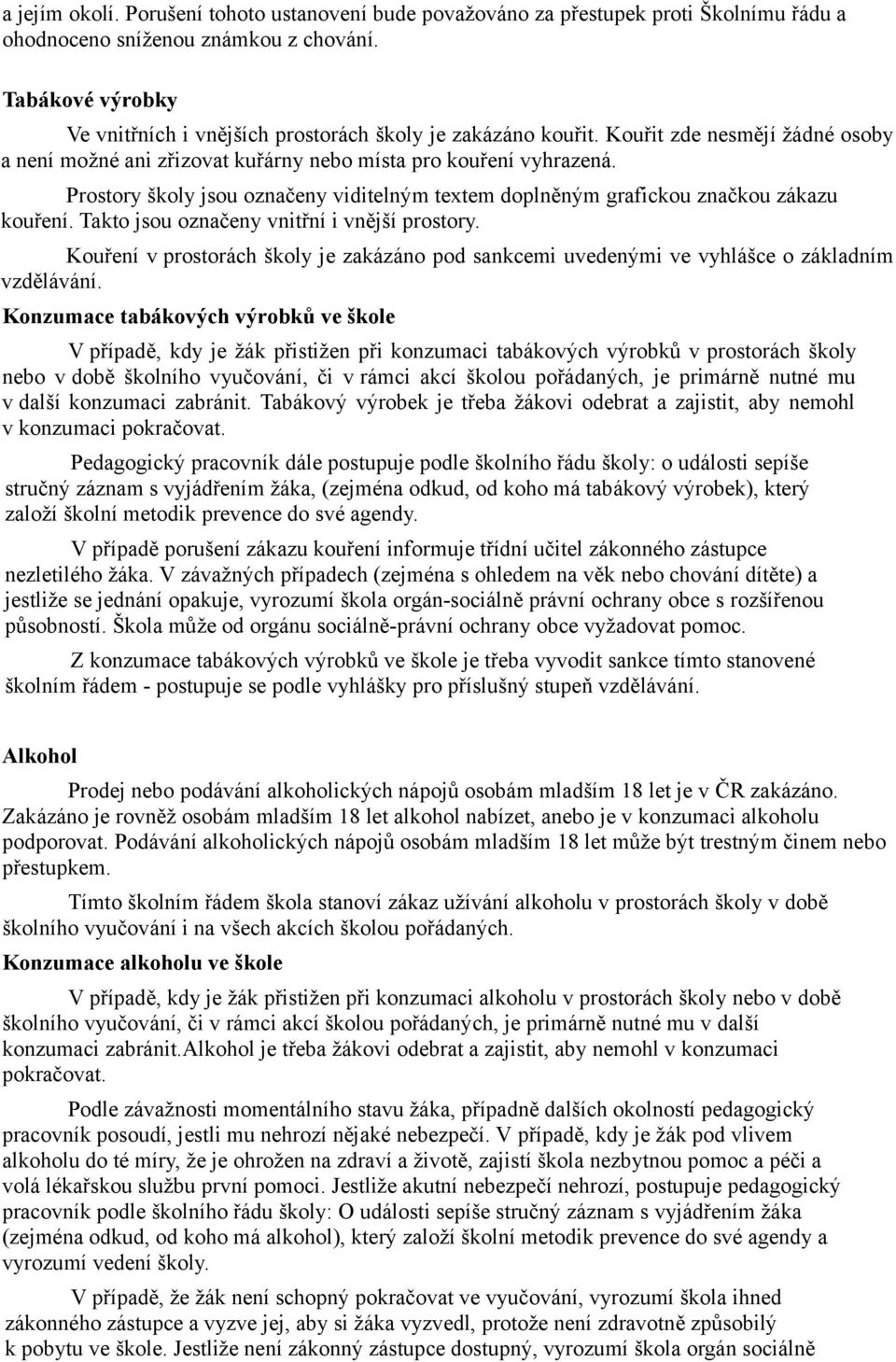 Prostory školy jsou označeny viditelným textem doplněným grafickou značkou zákazu kouření. Takto jsou označeny vnitřní i vnější prostory.