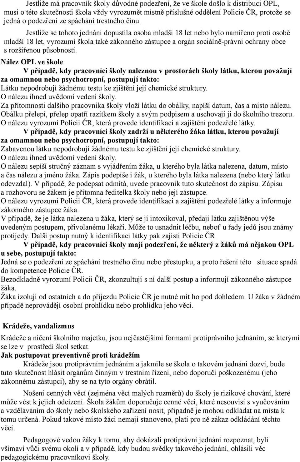 Jestliže se tohoto jednání dopustila osoba mladší 18 let nebo bylo namířeno proti osobě mladší 18 let, vyrozumí škola také zákonného zástupce a orgán sociálně-právní ochrany obce s rozšířenou