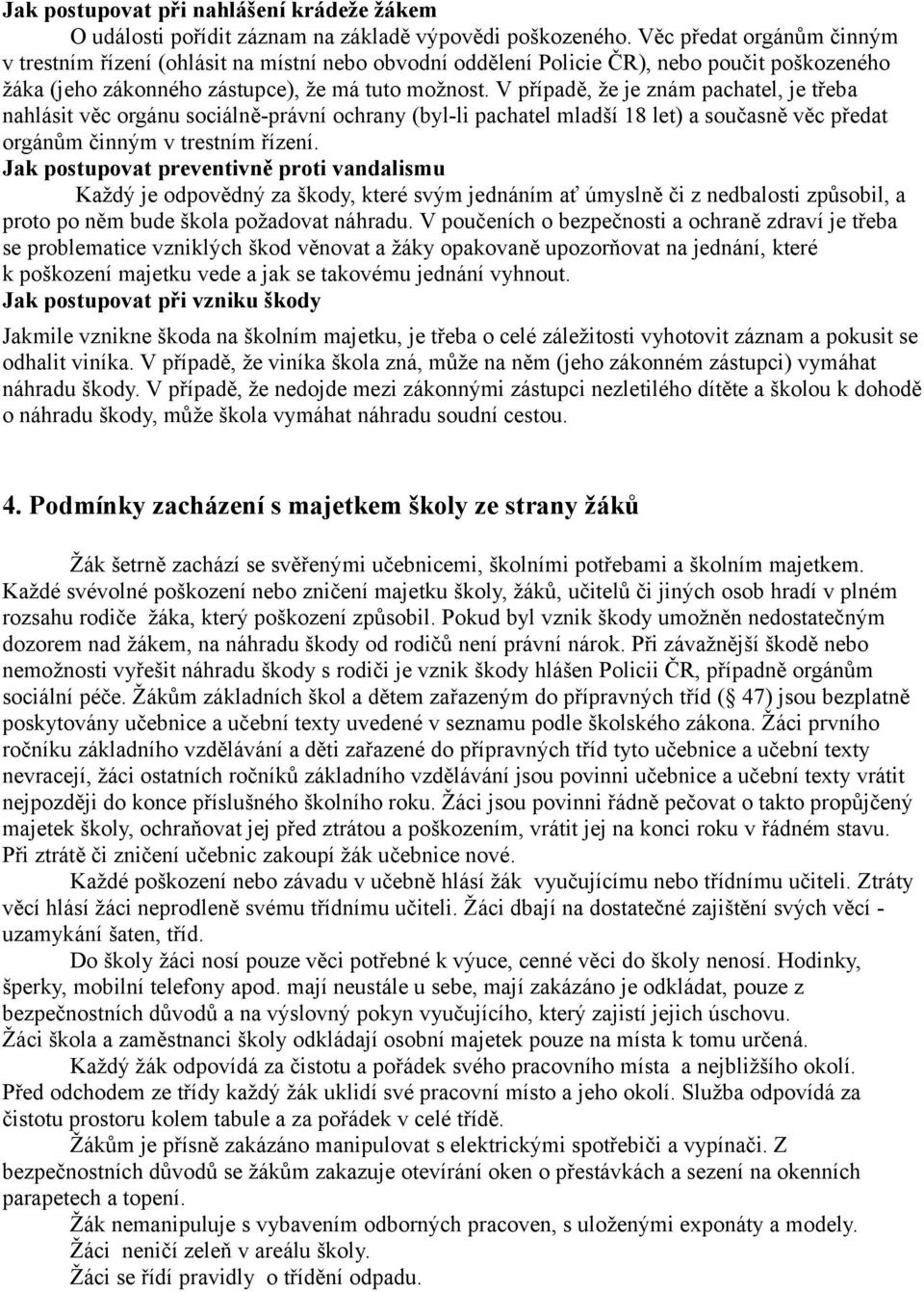 V případě, že je znám pachatel, je třeba nahlásit věc orgánu sociálně-právní ochrany (byl-li pachatel mladší 18 let) a současně věc předat orgánům činným v trestním řízení.