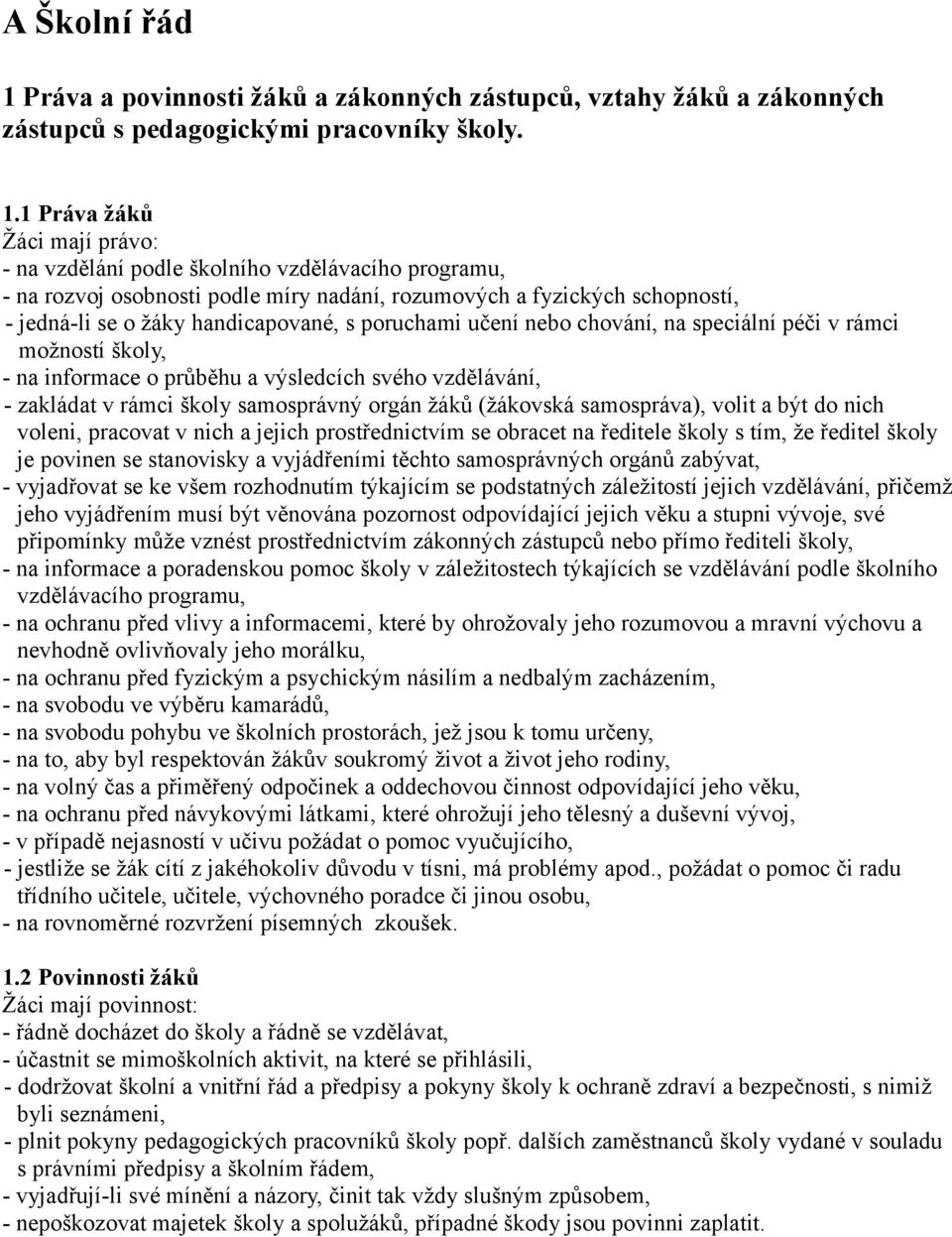 1 Práva žáků Žáci mají právo: - na vzdělání podle školního vzdělávacího programu, - na rozvoj osobnosti podle míry nadání, rozumových a fyzických schopností, - jedná-li se o žáky handicapované, s