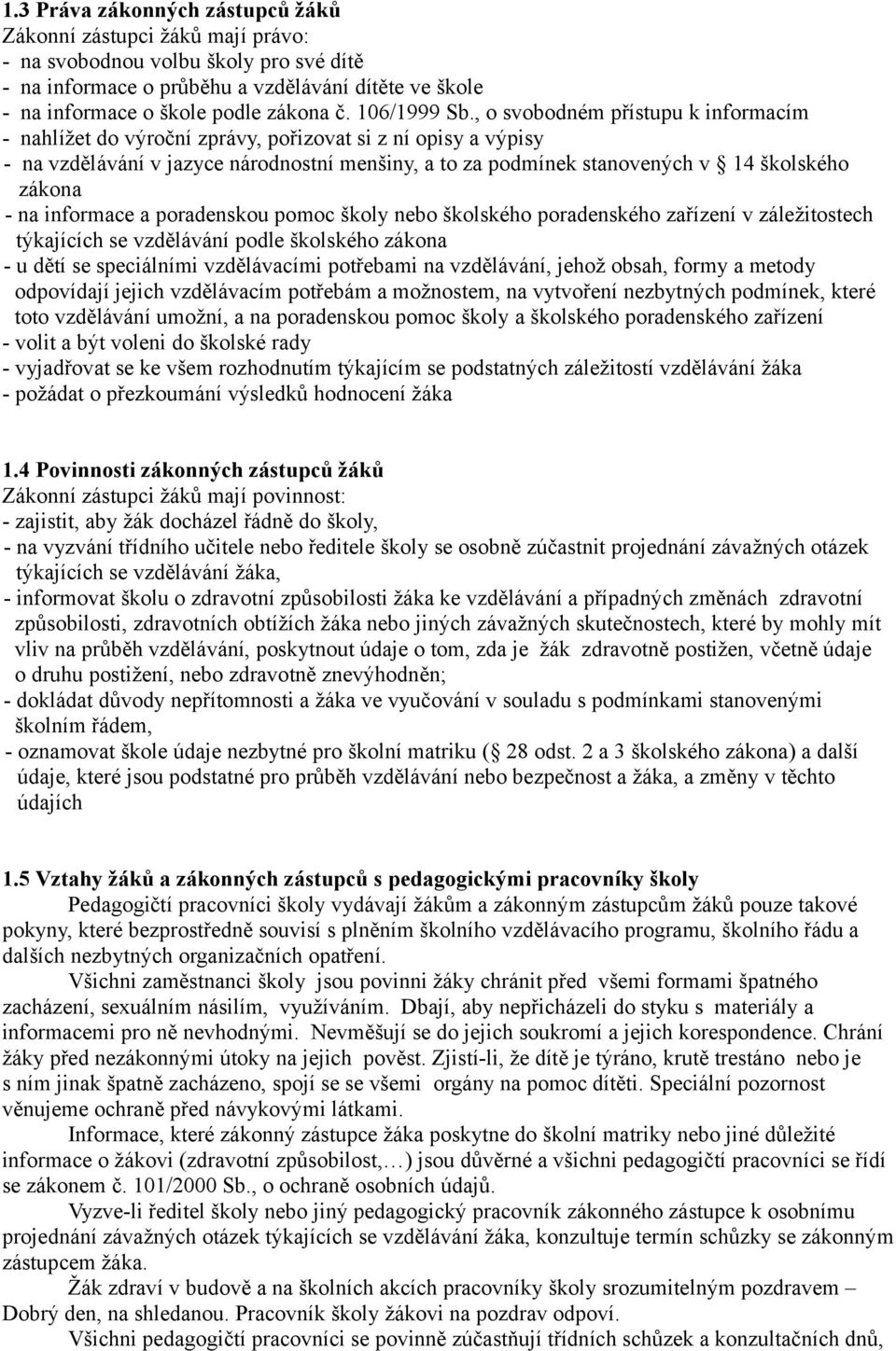 , o svobodném přístupu k informacím - nahlížet do výroční zprávy, pořizovat si z ní opisy a výpisy - na vzdělávání v jazyce národnostní menšiny, a to za podmínek stanovených v 14 školského zákona -