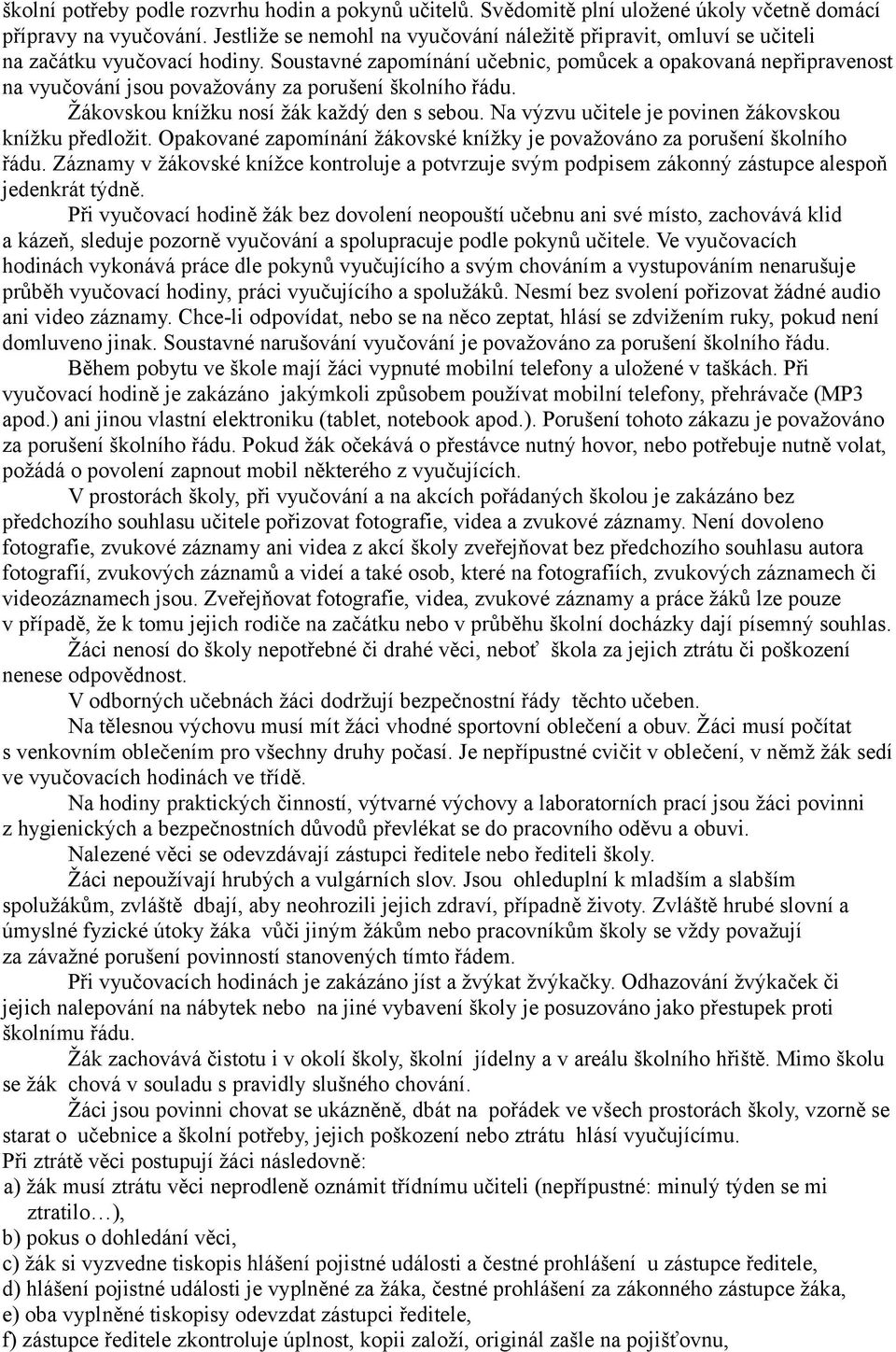 Soustavné zapomínání učebnic, pomůcek a opakovaná nepřipravenost na vyučování jsou považovány za porušení školního řádu. Žákovskou knížku nosí žák každý den s sebou.