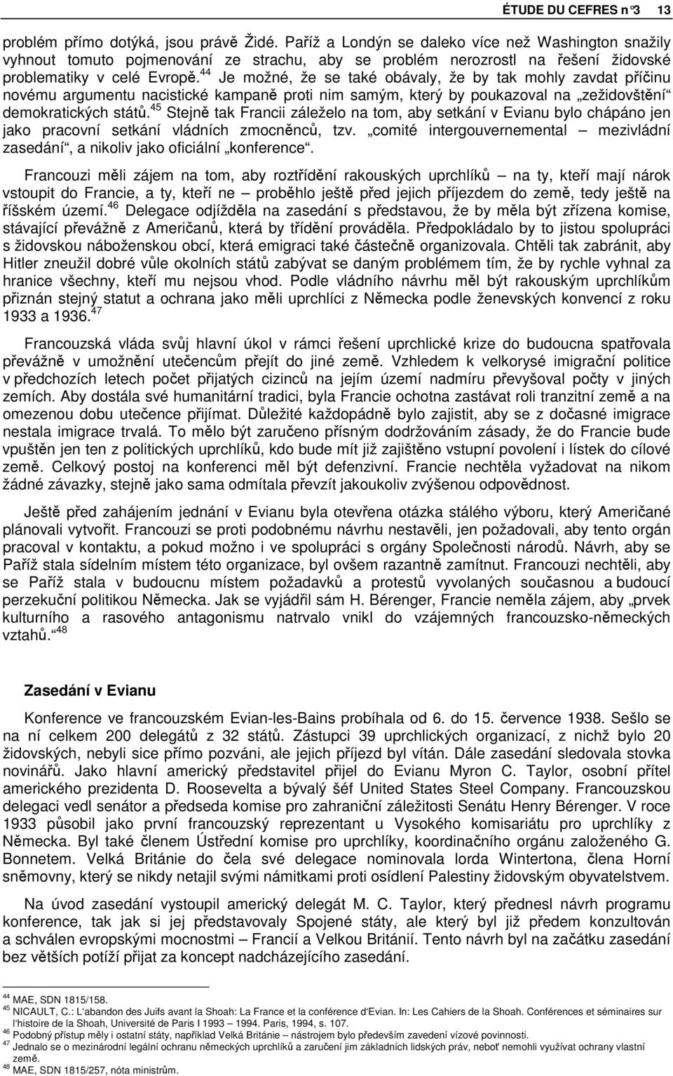 44 Je možné, že se také obávaly, že by tak mohly zavdat píinu novému argumentu nacistické kampan proti nim samým, který by poukazoval na zežidovštní demokratických stát.