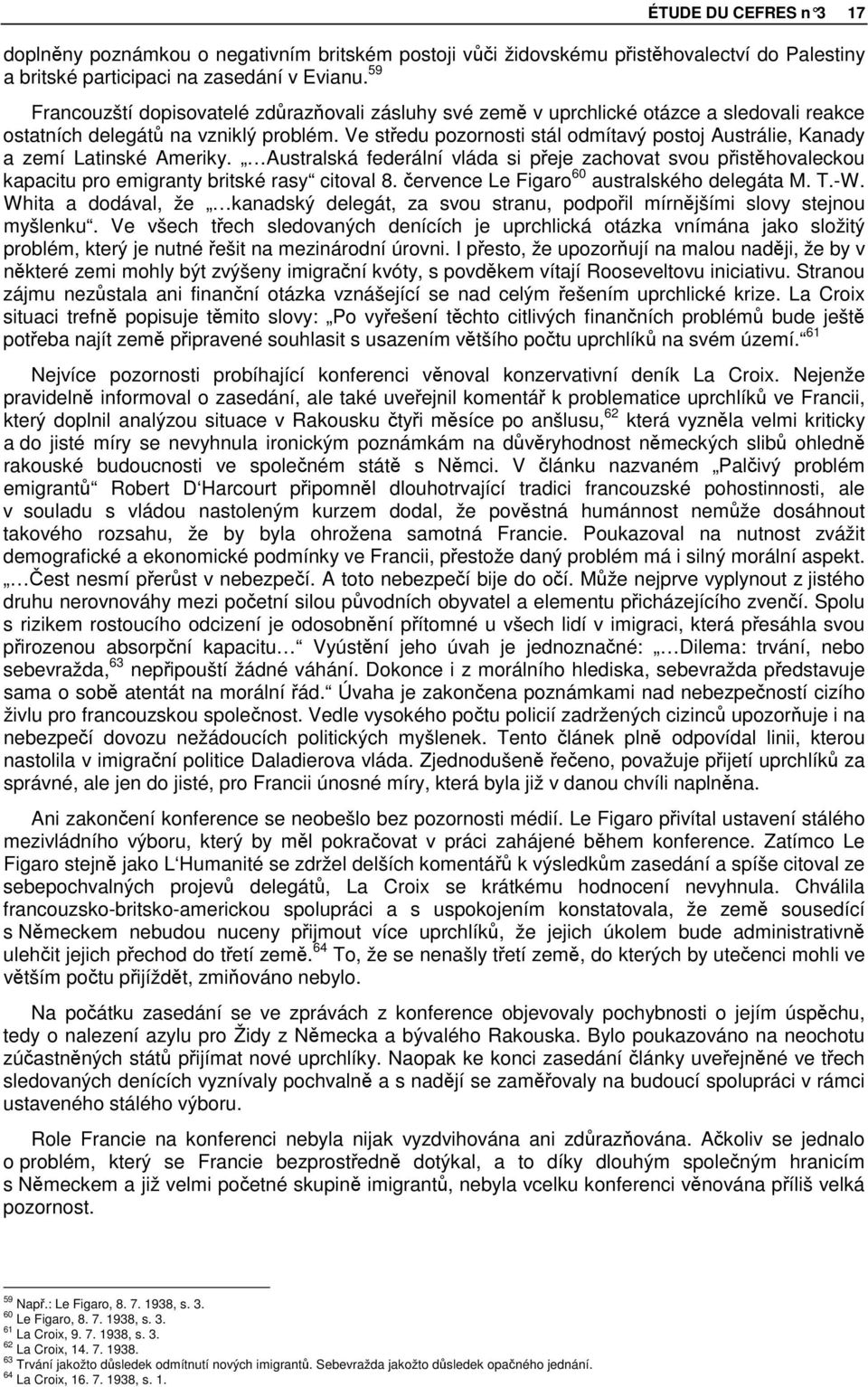 Ve stedu pozornosti stál odmítavý postoj Austrálie, Kanady a zemí Latinské Ameriky. Australská federální vláda si peje zachovat svou pisthovaleckou kapacitu pro emigranty britské rasy citoval 8.