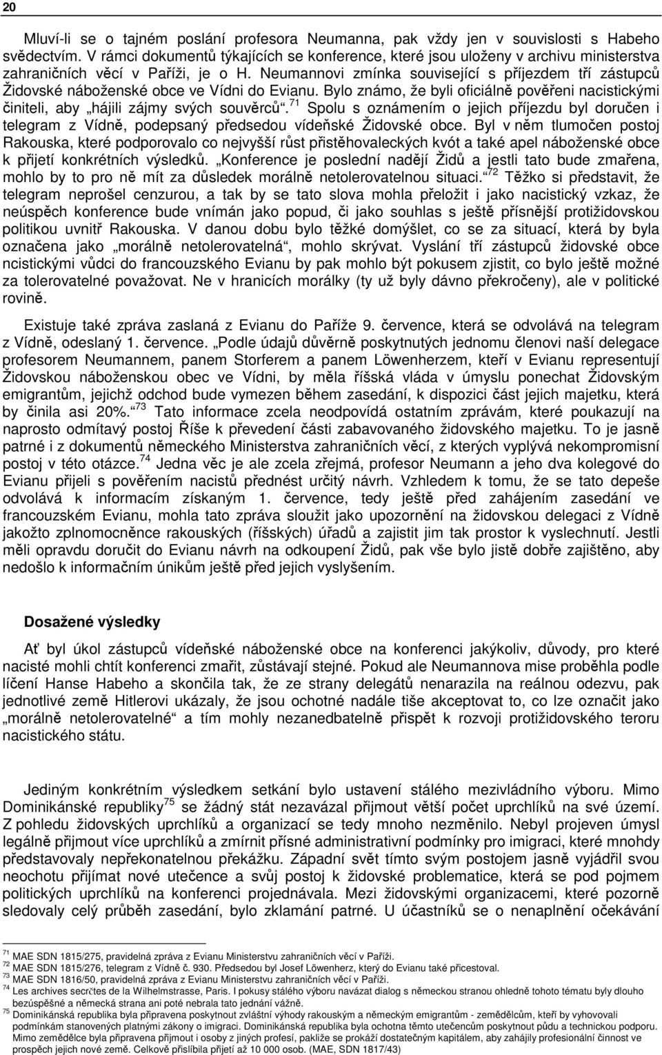 Neumannovi zmínka související s píjezdem tí zástupc Židovské náboženské obce ve Vídni do Evianu. Bylo známo, že byli oficiáln poveni nacistickými initeli, aby hájili zájmy svých souvrc.