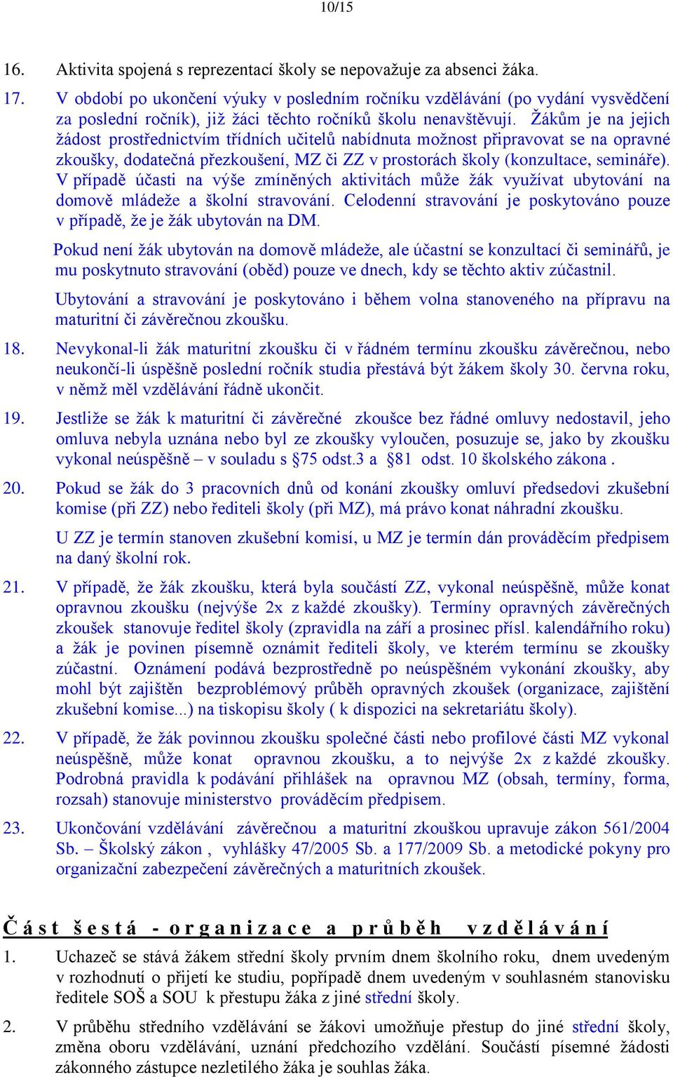 Ţákům je na jejich ţádost prostřednictvím třídních učitelů nabídnuta moţnost připravovat se na opravné zkoušky, dodatečná přezkoušení, MZ či ZZ v prostorách školy (konzultace, semináře).