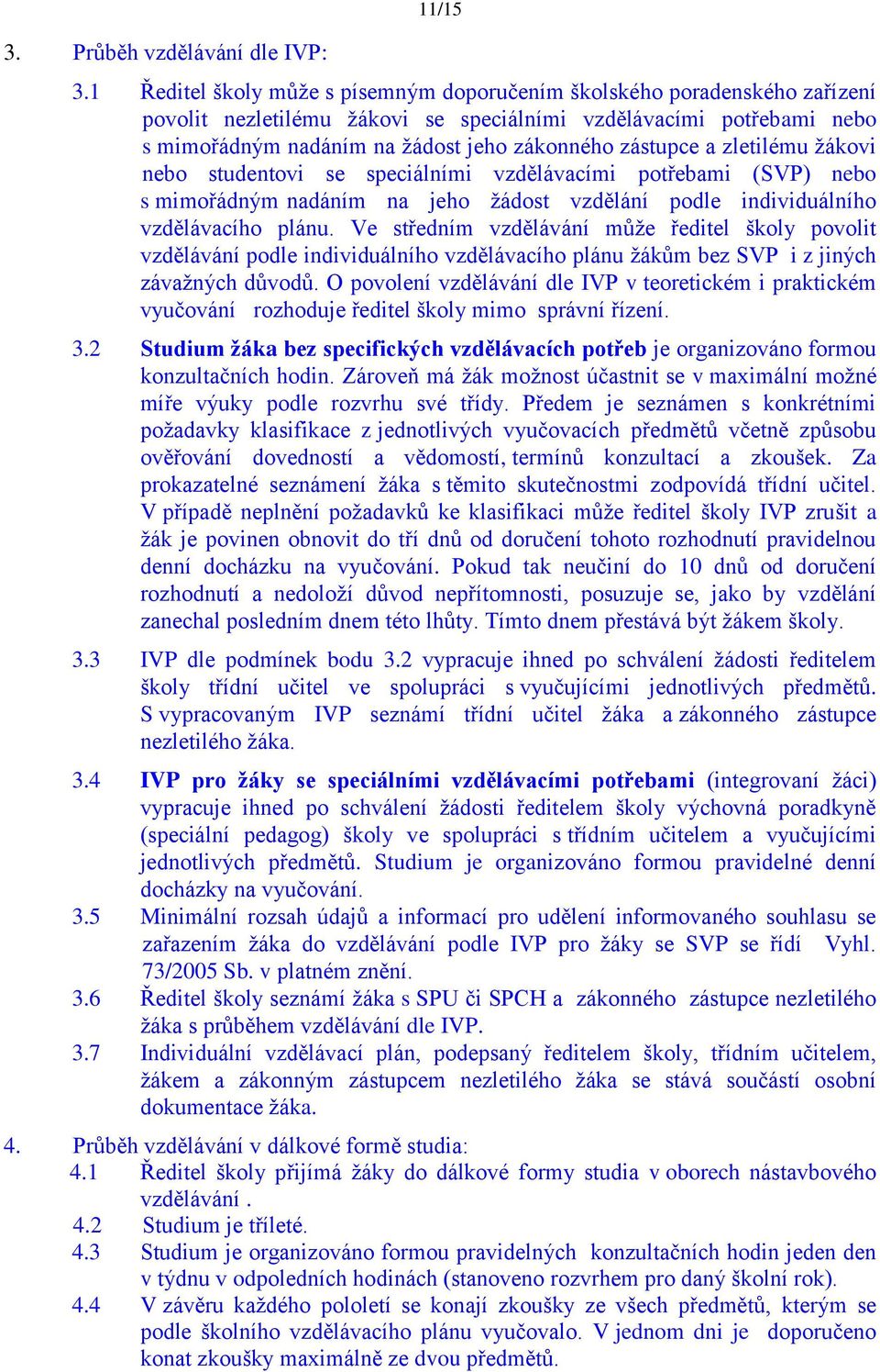 zástupce a zletilému ţákovi nebo studentovi se speciálními vzdělávacími potřebami (SVP) nebo s mimořádným nadáním na jeho ţádost vzdělání podle individuálního vzdělávacího plánu.