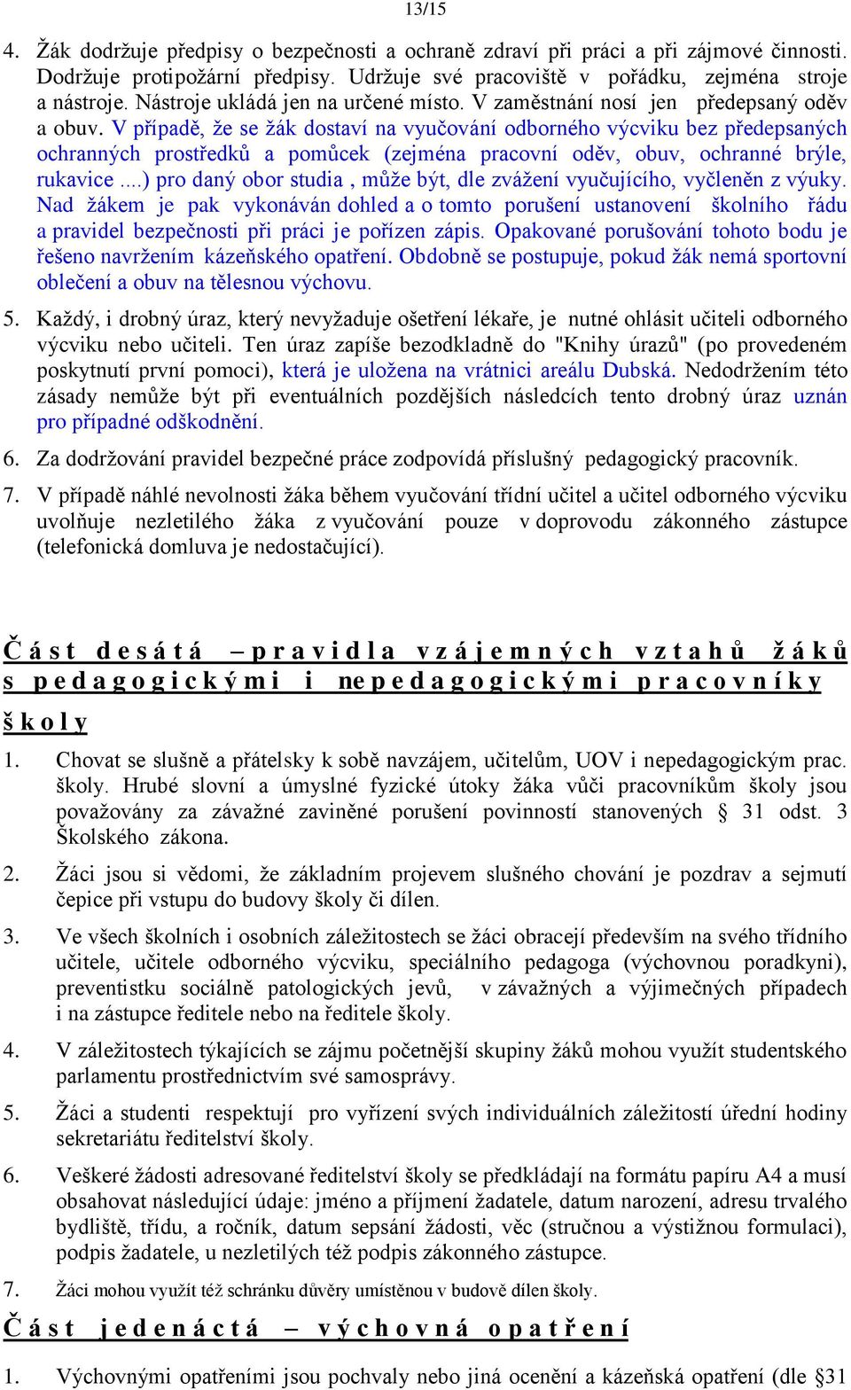 V případě, ţe se ţák dostaví na vyučování odborného výcviku bez předepsaných ochranných prostředků a pomůcek (zejména pracovní oděv, obuv, ochranné brýle, rukavice.