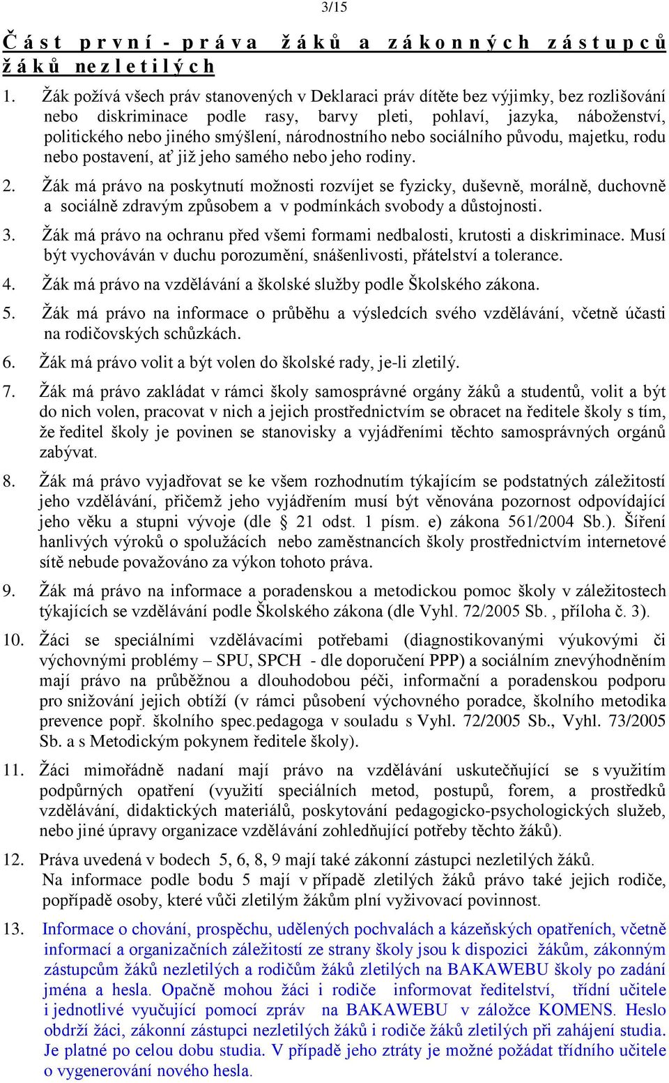 národnostního nebo sociálního původu, majetku, rodu nebo postavení, ať jiţ jeho samého nebo jeho rodiny. 2.