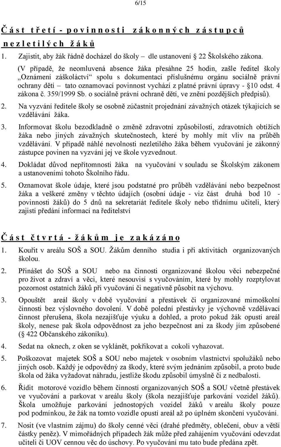 vychází z platné právní úpravy - 10 odst. 4 zákona č. 359/1999 Sb. o sociálně právní ochraně dětí, ve znění pozdějších předpisů). 2.