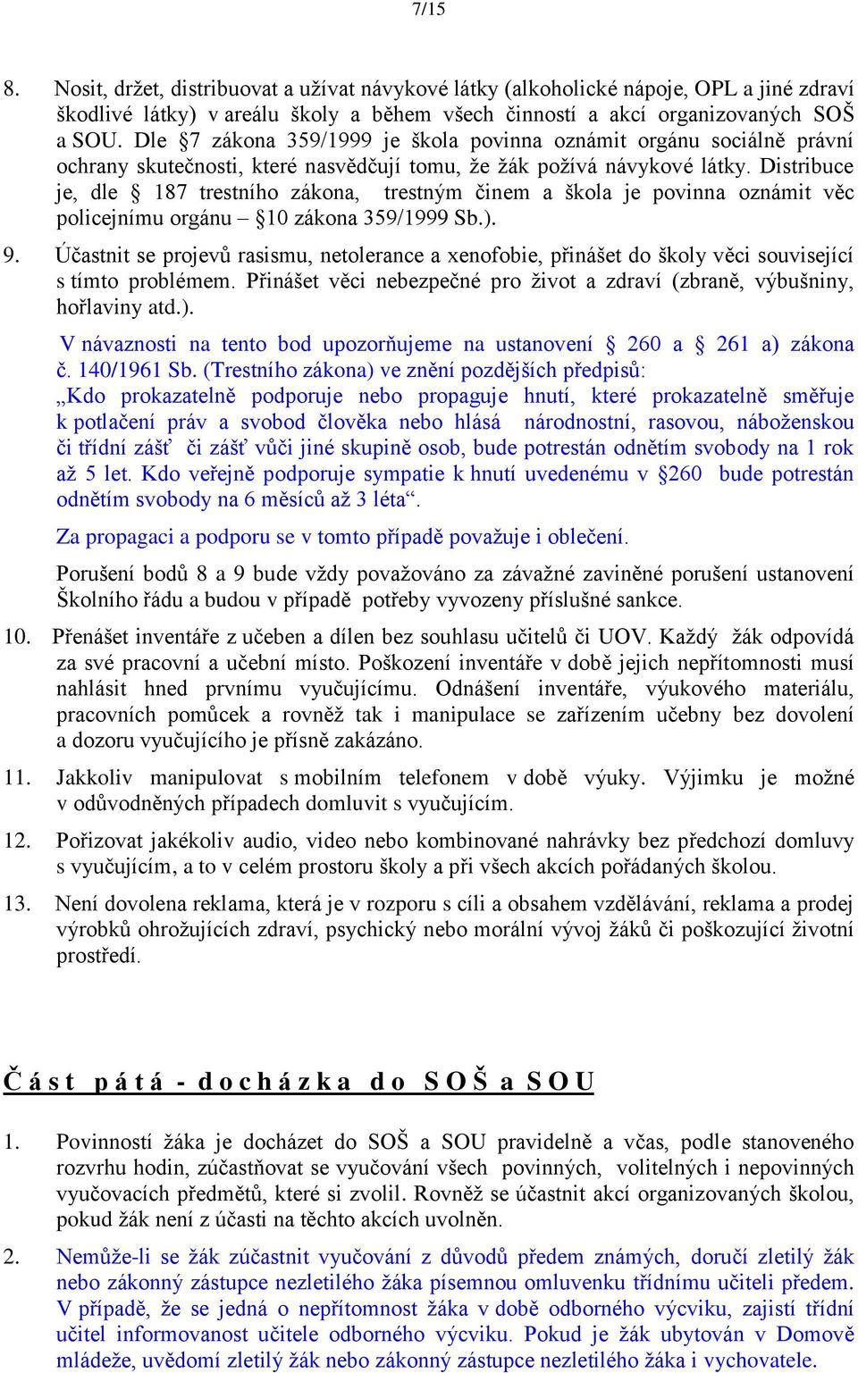 Distribuce je, dle 187 trestního zákona, trestným činem a škola je povinna oznámit věc policejnímu orgánu 10 zákona 359/1999 Sb.). 9.