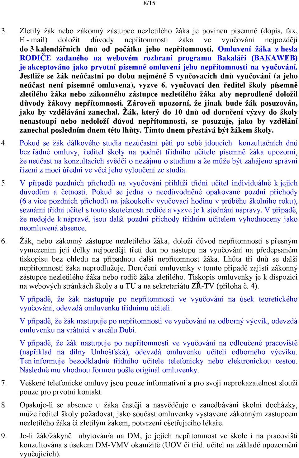 nepřítomnosti. Omluvení ţáka z hesla RODIČE zadaného na webovém rozhraní programu Bakaláři (BAKAWEB) je akceptováno jako prvotní písemné omluvení jeho nepřítomnosti na vyučování.