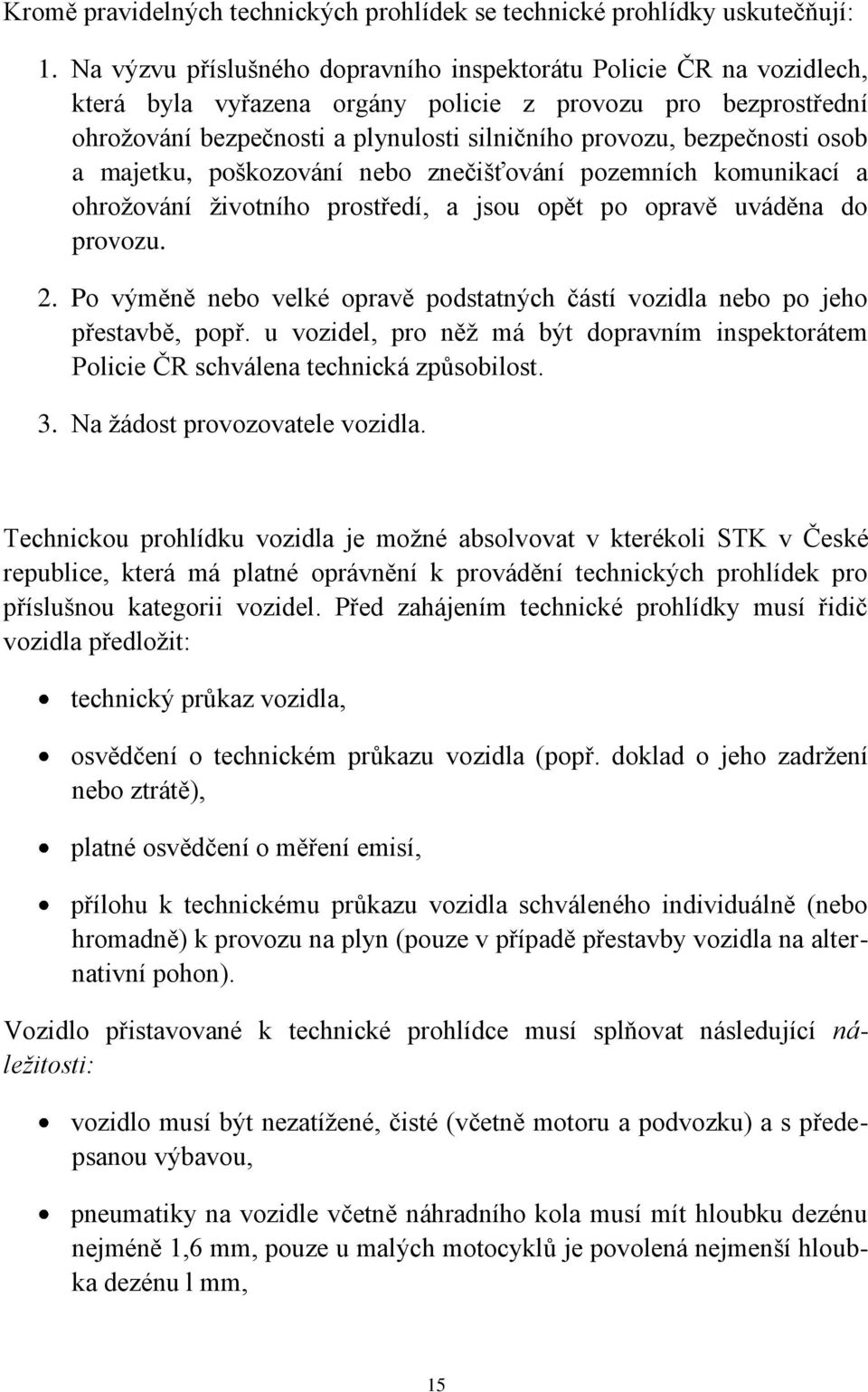 bezpečnosti osob a majetku, poškozování nebo znečišťování pozemních komunikací a ohroţování ţivotního prostředí, a jsou opět po opravě uváděna do provozu. 2.