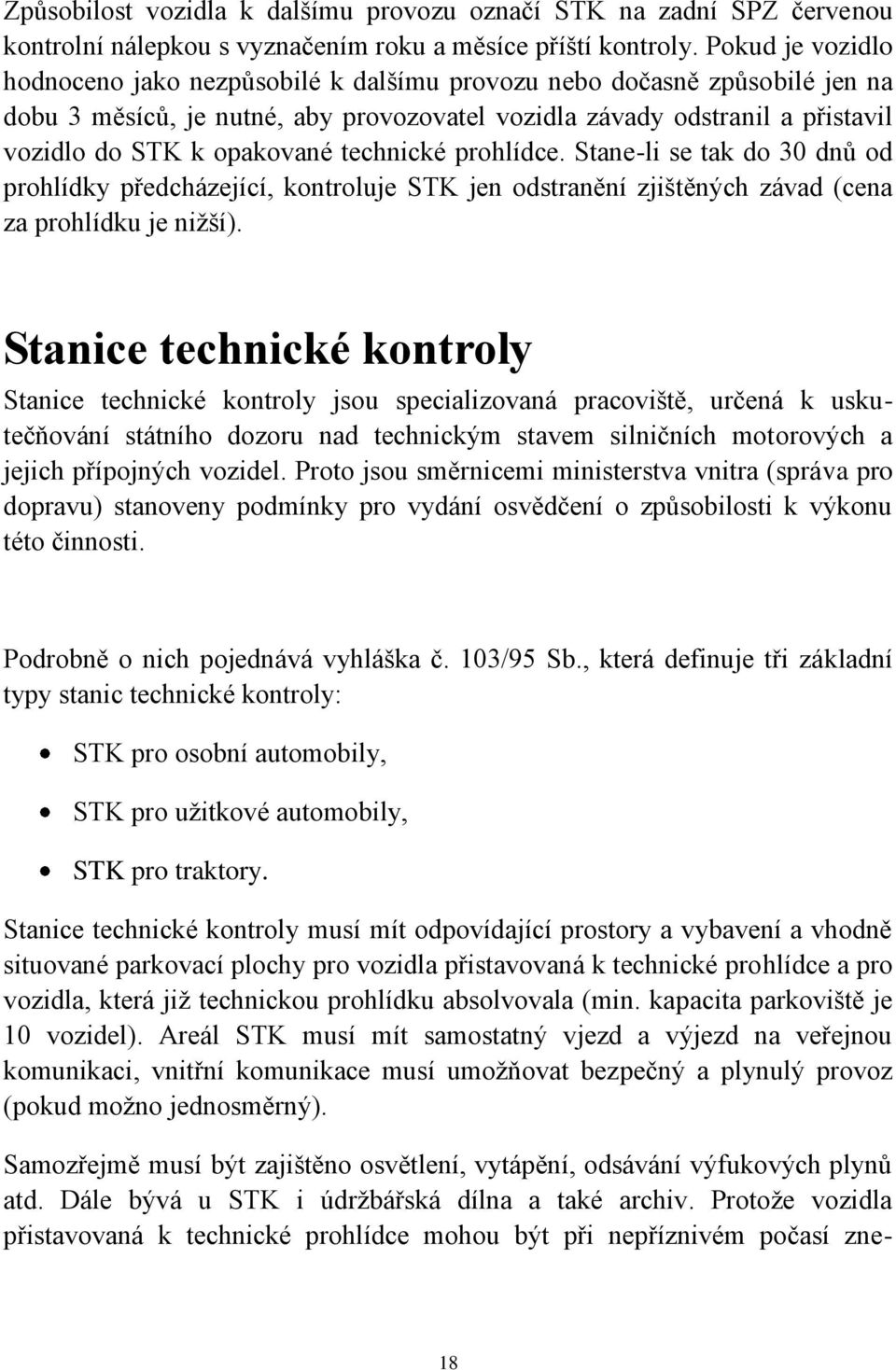 technické prohlídce. Stane-li se tak do 30 dnů od prohlídky předcházející, kontroluje STK jen odstranění zjištěných závad (cena za prohlídku je niţší).