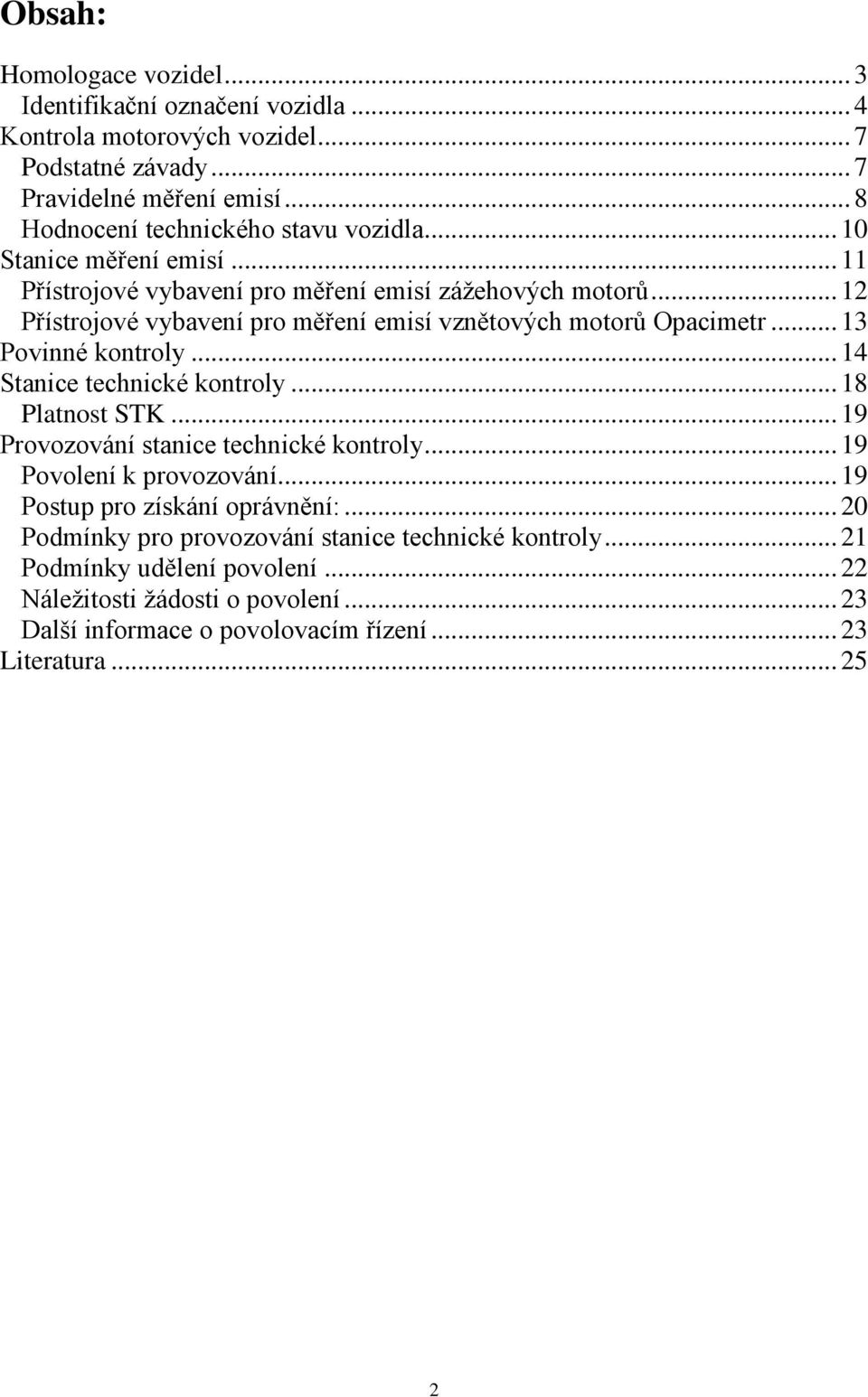 .. 12 Přístrojové vybavení pro měření emisí vznětových motorů Opacimetr... 13 Povinné kontroly... 14 Stanice technické kontroly... 18 Platnost STK.