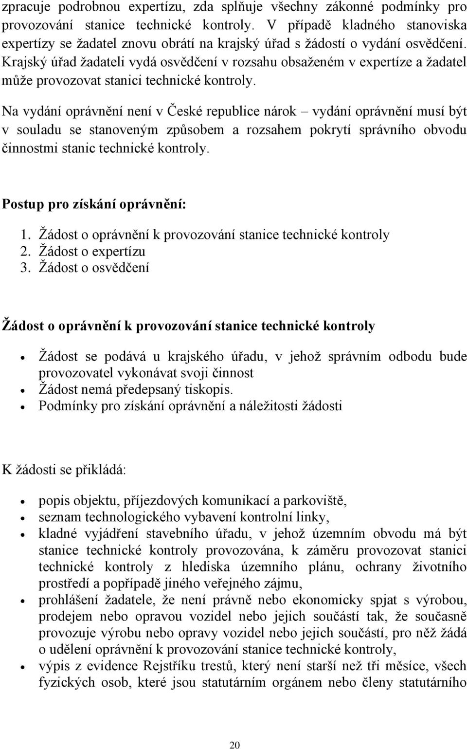 Krajský úřad ţadateli vydá osvědčení v rozsahu obsaţeném v expertíze a ţadatel můţe provozovat stanici technické kontroly.