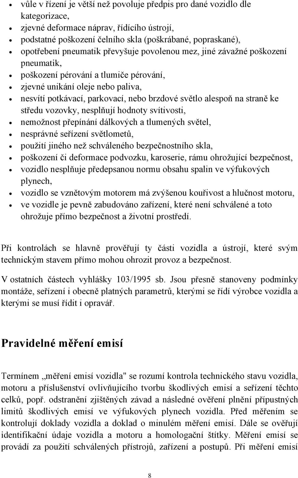 na straně ke středu vozovky, nesplňují hodnoty svítivosti, nemoţnost přepínání dálkových a tlumených světel, nesprávné seřízení světlometů, pouţití jiného neţ schváleného bezpečnostního skla,