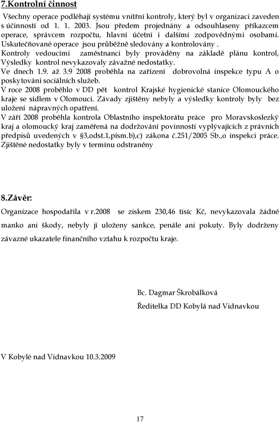 Kontroly vedoucími zaměstnanci byly prováděny na základě plánu kontrol, Výsledky kontrol nevykazovaly závažné nedostatky. Ve dnech 1.9. až 3.