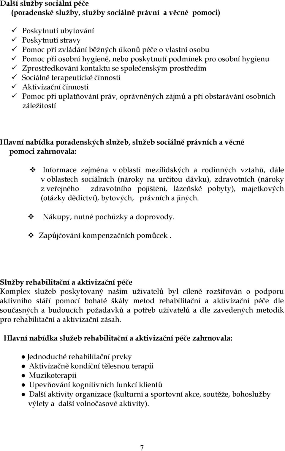 zájmů a při obstarávání osobních záležitostí Hlavní nabídka poradenských sluţeb, sluţeb sociálně právních a věcné pomoci zahrnovala: Informace zejména v oblasti mezilidských a rodinných vztahů, dále