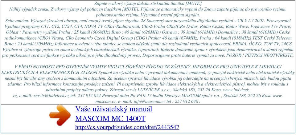 Výrazné zkreslení obrazu, není mozný trvalý píjem signálu. 28 Soucasný stav pozemského digitálního vysílání v CR k 1.7.2007.