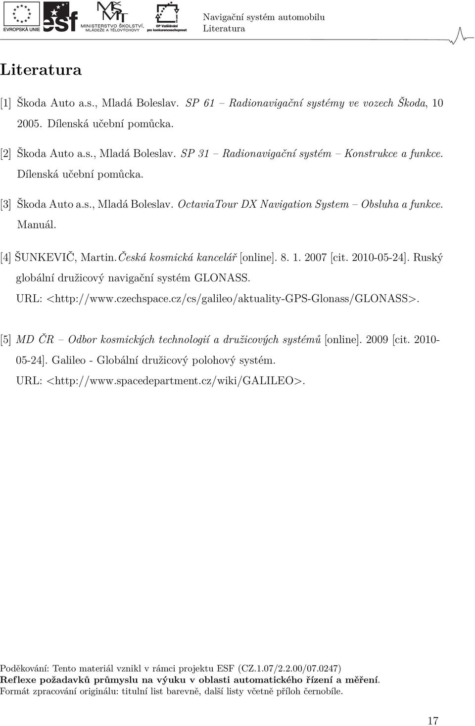 2010-05-24]. Ruský globální družicový navigační systém GLONASS. URL: <http://www.czechspace.cz/cs/galileo/aktuality-gps-glonass/glonass>.